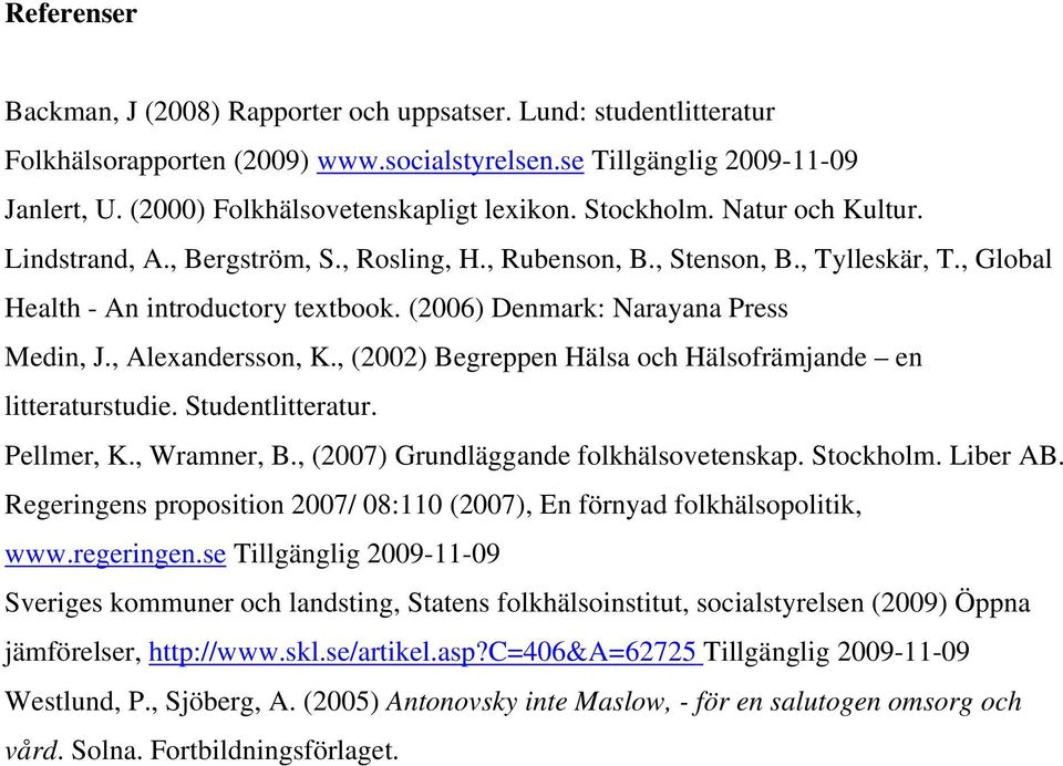 , Alexandersson, K., (2002) Begreppen Hälsa och Hälsofrämjande en litteraturstudie. Studentlitteratur. Pellmer, K., Wramner, B., (2007) Grundläggande folkhälsovetenskap. Stockholm. Liber AB.