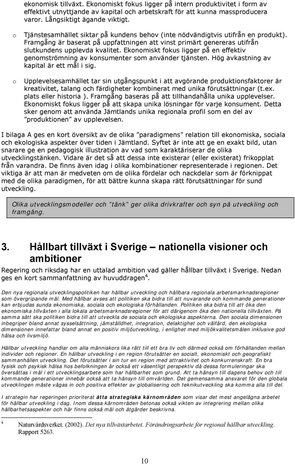 Eknmiskt fkus ligger på en effektiv genmströmning av knsumenter sm använder tjänsten. Hög avkastning av kapital är ett mål i sig.