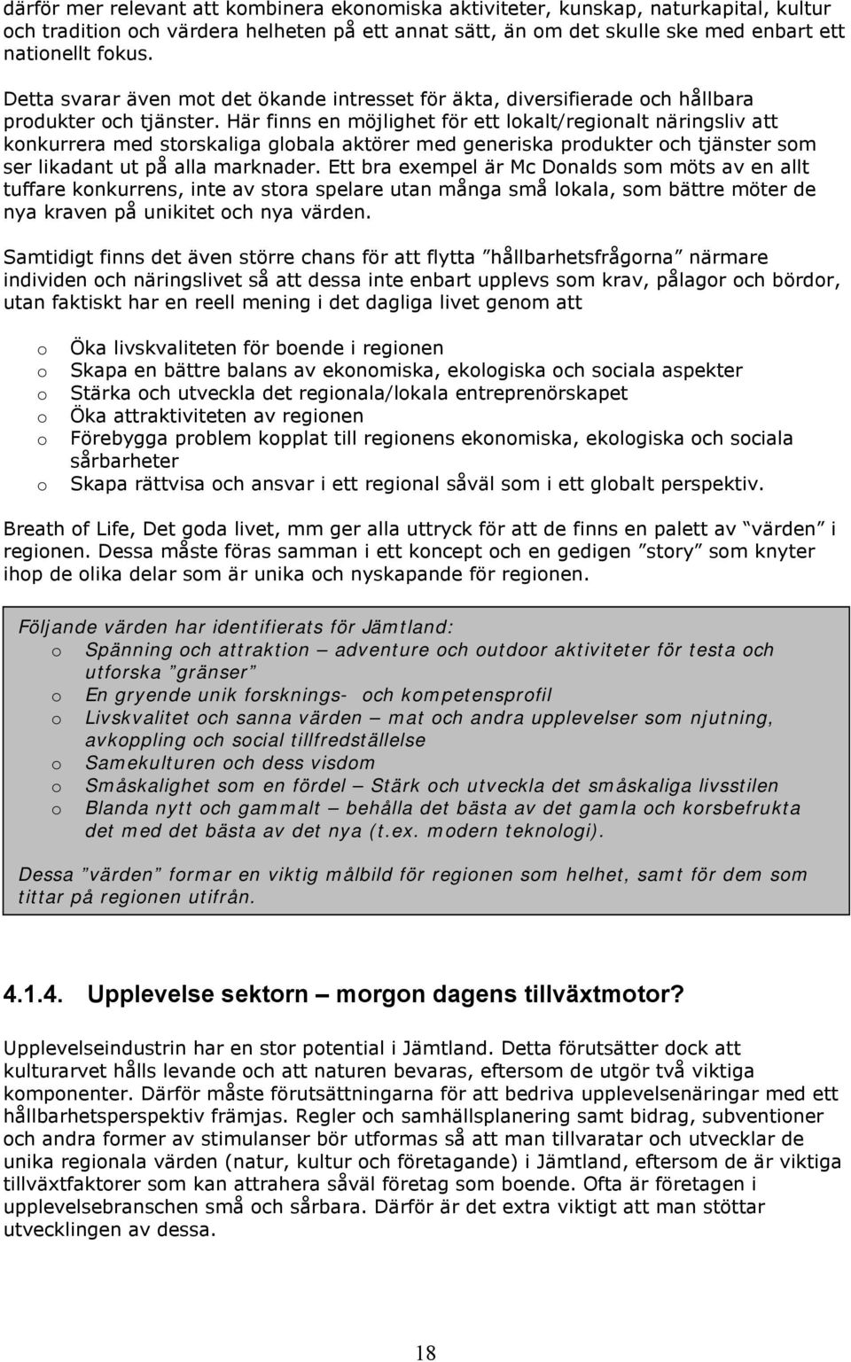 Här finns en möjlighet för ett lkalt/reginalt näringsliv att knkurrera med strskaliga glbala aktörer med generiska prdukter ch tjänster sm ser likadant ut på alla marknader.