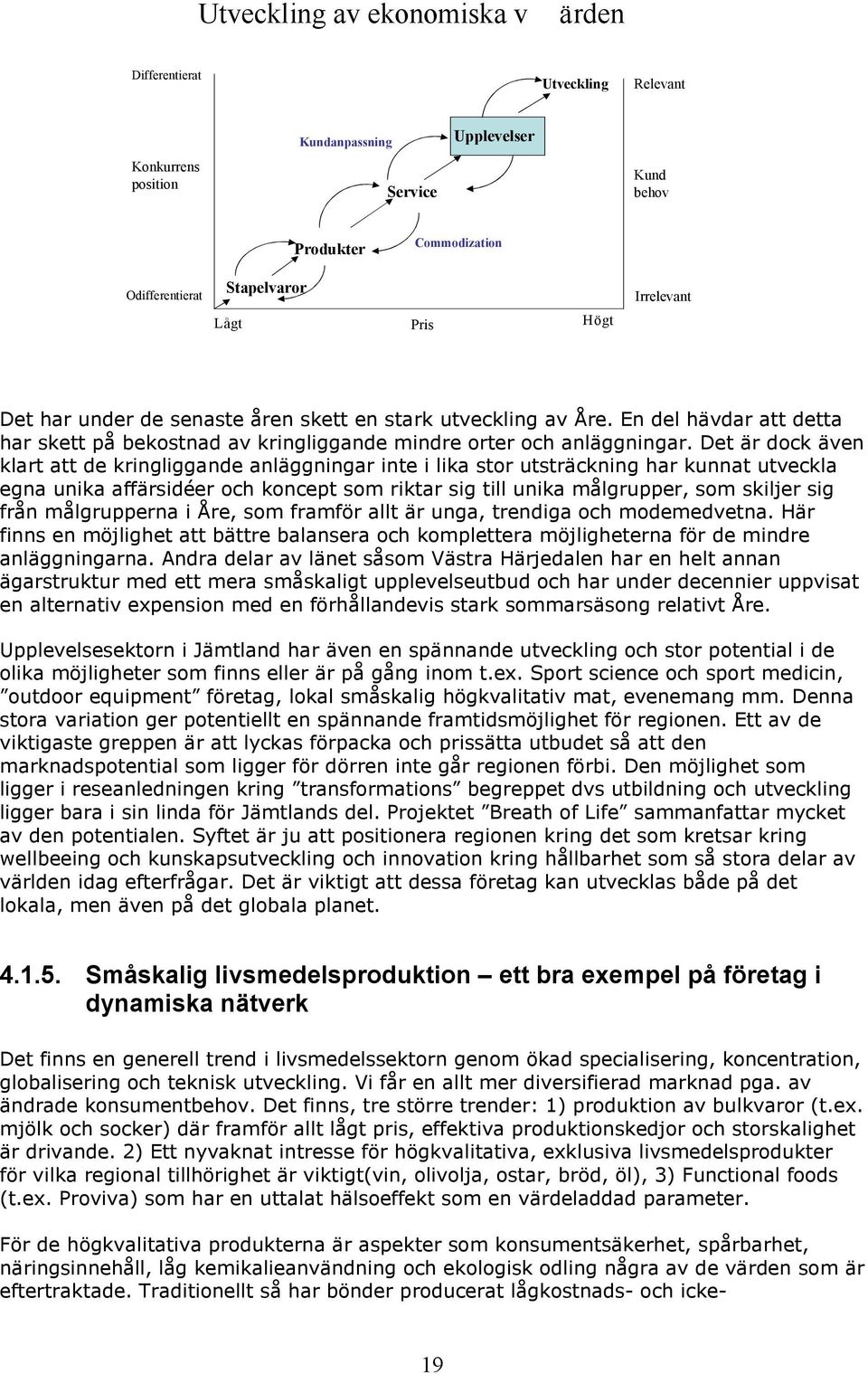 Det är dck även klart att de kringliggande anläggningar inte i lika str utsträckning har kunnat utveckla egna unika affärsidéer ch kncept sm riktar sig till unika målgrupper, sm skiljer sig från