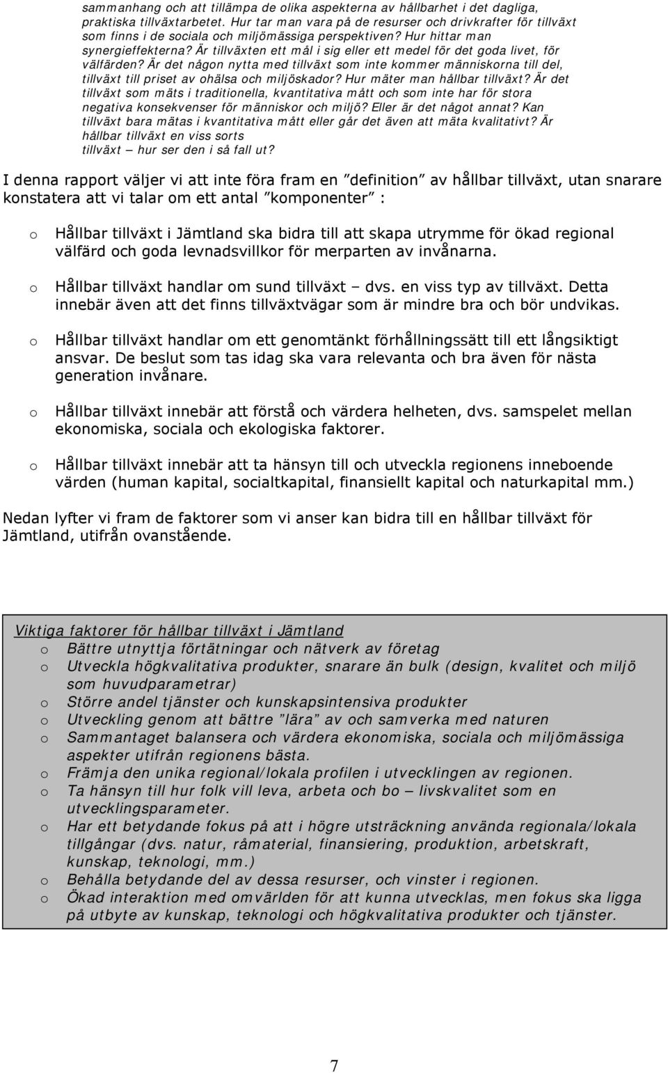 Är tillväxten ett mål i sig eller ett medel för det gda livet, för välfärden? Är det någn nytta med tillväxt sm inte kmmer människrna till del, tillväxt till priset av hälsa ch miljöskadr?