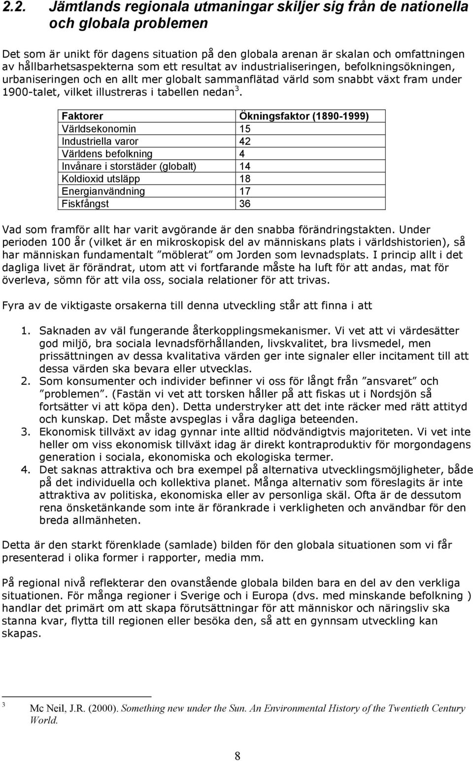 Faktrer Ökningsfaktr (1890-1999) Världseknmin 15 Industriella varr 42 Världens beflkning 4 Invånare i strstäder (glbalt) 14 Kldixid utsläpp 18 Energianvändning 17 Fiskfångst 36 Vad sm framför allt