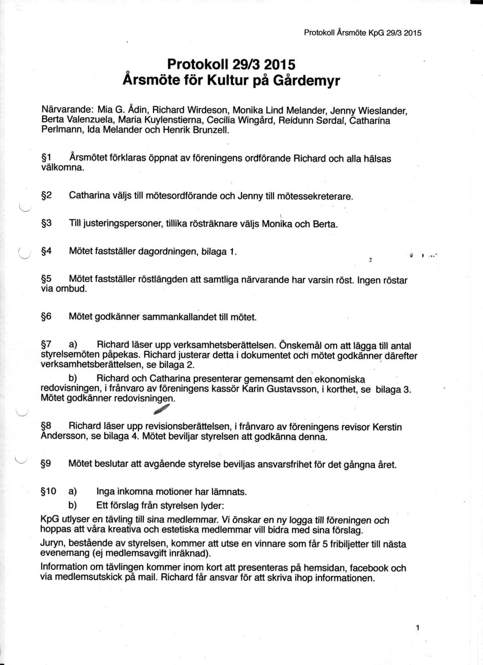 51 Arsmdtet fdrklaras dppnat av fdreninggns ordferande Riehard och alla halsas vdlkomna 52 Catharina v iljs till m6tesordforande och Jenny till mdtessekreterare.