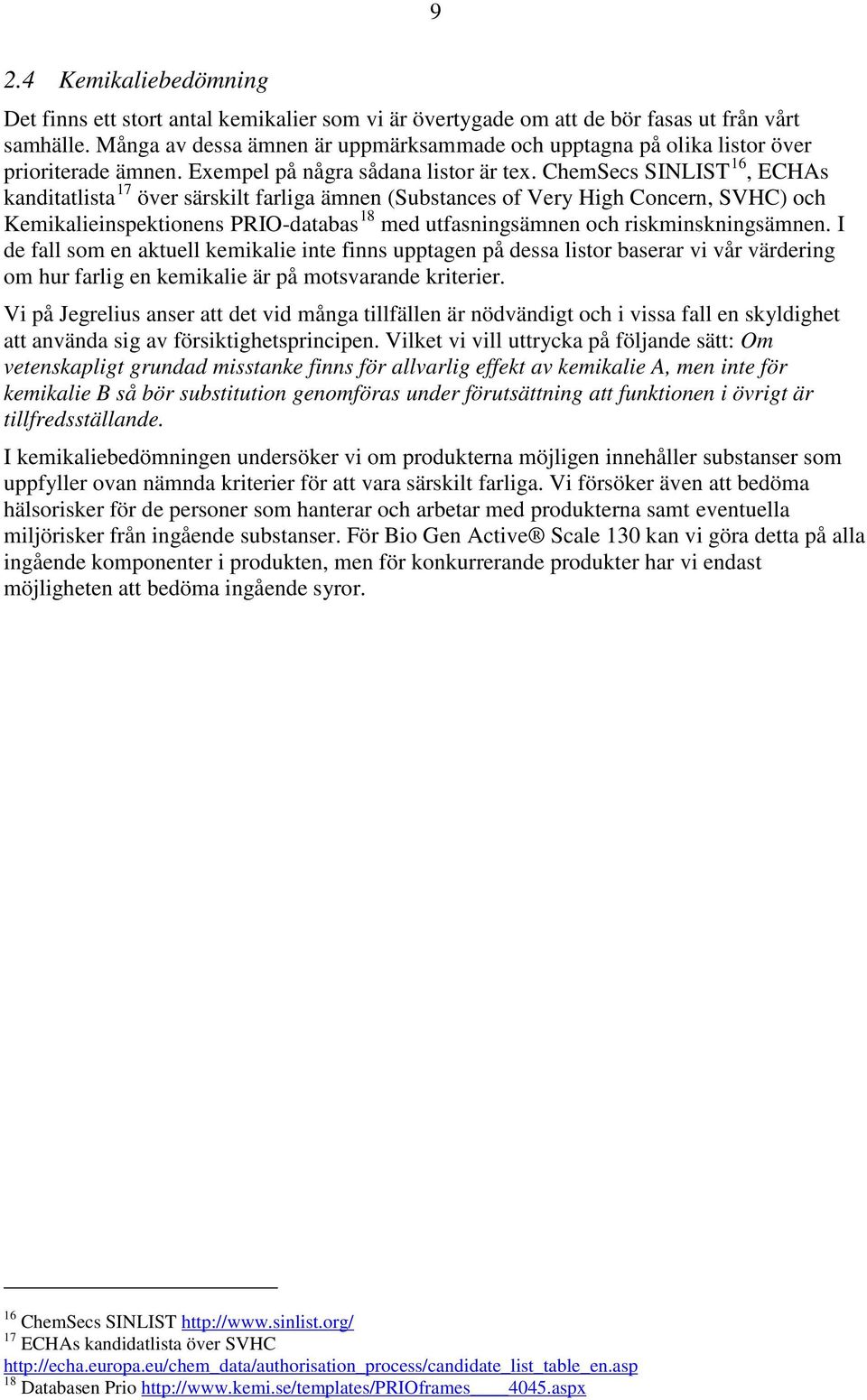 ChemSecs SINLIST 16, ECHAs kanditatlista 17 över särskilt farliga ämnen (Substances of Very High Concern, SVHC) och Kemikalieinspektionens PRIO-databas 18 med utfasningsämnen och riskminskningsämnen.