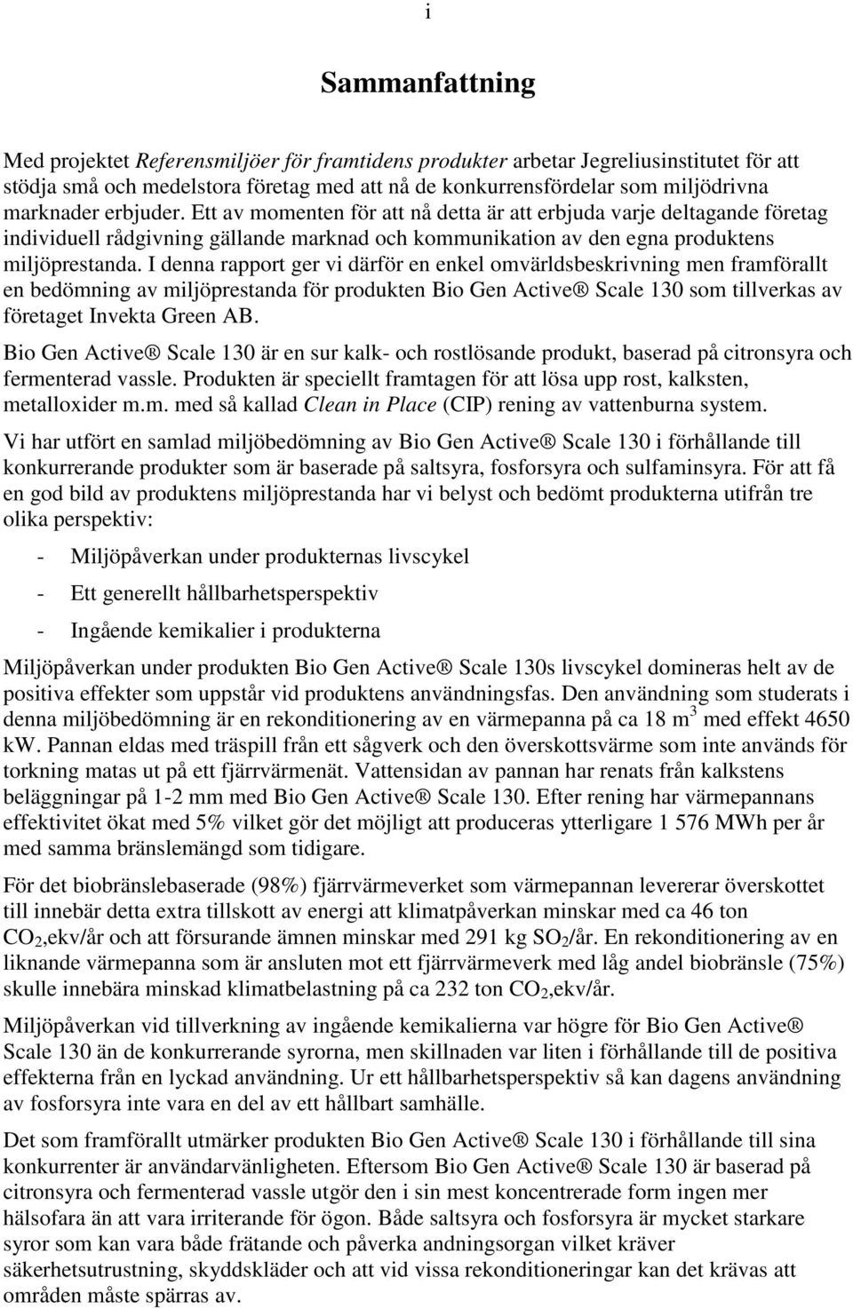 I denna rapport ger vi därför en enkel omvärldsbeskrivning men framförallt en bedömning av miljöprestanda för produkten Bio Gen Active Scale 130 som tillverkas av företaget Invekta Green AB.