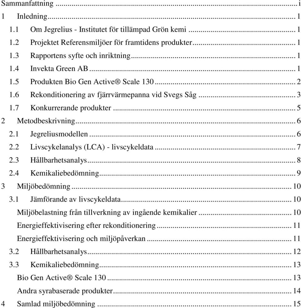 1 Jegreliusmodellen... 6 2.2 Livscykelanalys (LCA) - livscykeldata... 7 2.3 Hållbarhetsanalys... 8 2.4 Kemikaliebedömning... 9 3 Miljöbedömning... 10 3.1 Jämförande av livscykeldata.