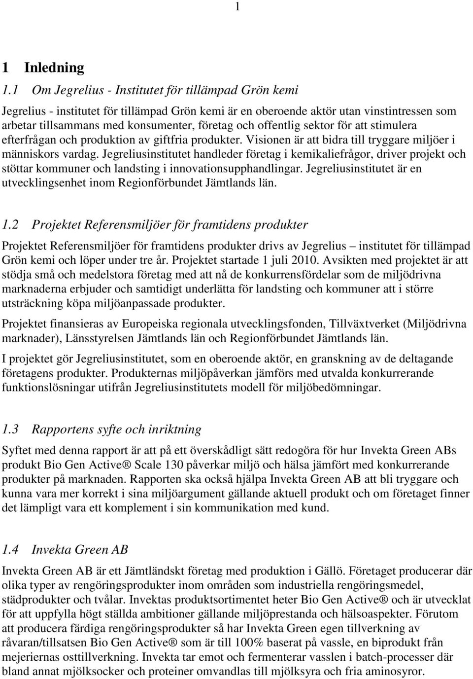 offentlig sektor för att stimulera efterfrågan och produktion av giftfria produkter. Visionen är att bidra till tryggare miljöer i människors vardag.