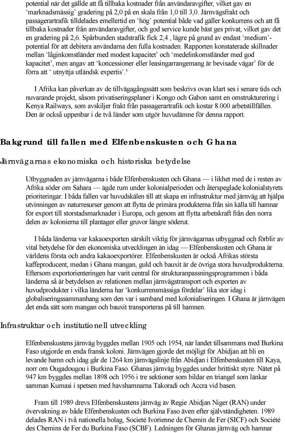 vilket gav det en gradering på 2,6. Spårbunden stadstrafik fick 2,4, lägre på grund av endast medium - potential för att debitera användarna den fulla kostnaden.