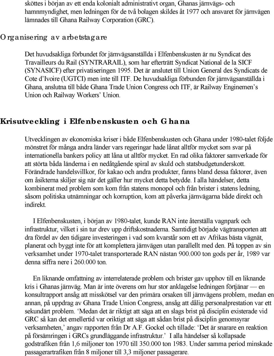 Organisering av arbetstagare Det huvudsakliga förbundet för järnvägsanställda i Elfenbenskusten är nu Syndicat des Travailleurs du Rail (SYNTRARAIL), som har efterträtt Syndicat National de la SICF