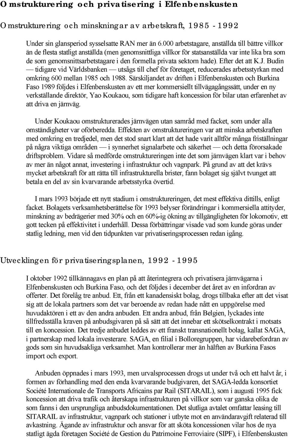 privata sektorn hade). Efter det att K.J. Budin tidigare vid Världsbanken utsågs till chef för företaget, reducerades arbetsstyrkan med omkring 600 mellan 1985 och 1988.