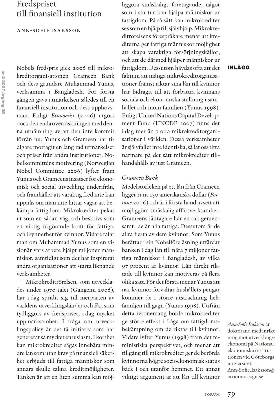 Enligt Economist (2006) utgörs dock den enda överraskningen med denna utnämning av att den inte kommit förrän nu; Yunus och Grameen har tidigare mottagit en lång rad utmärkelser och priser från andra