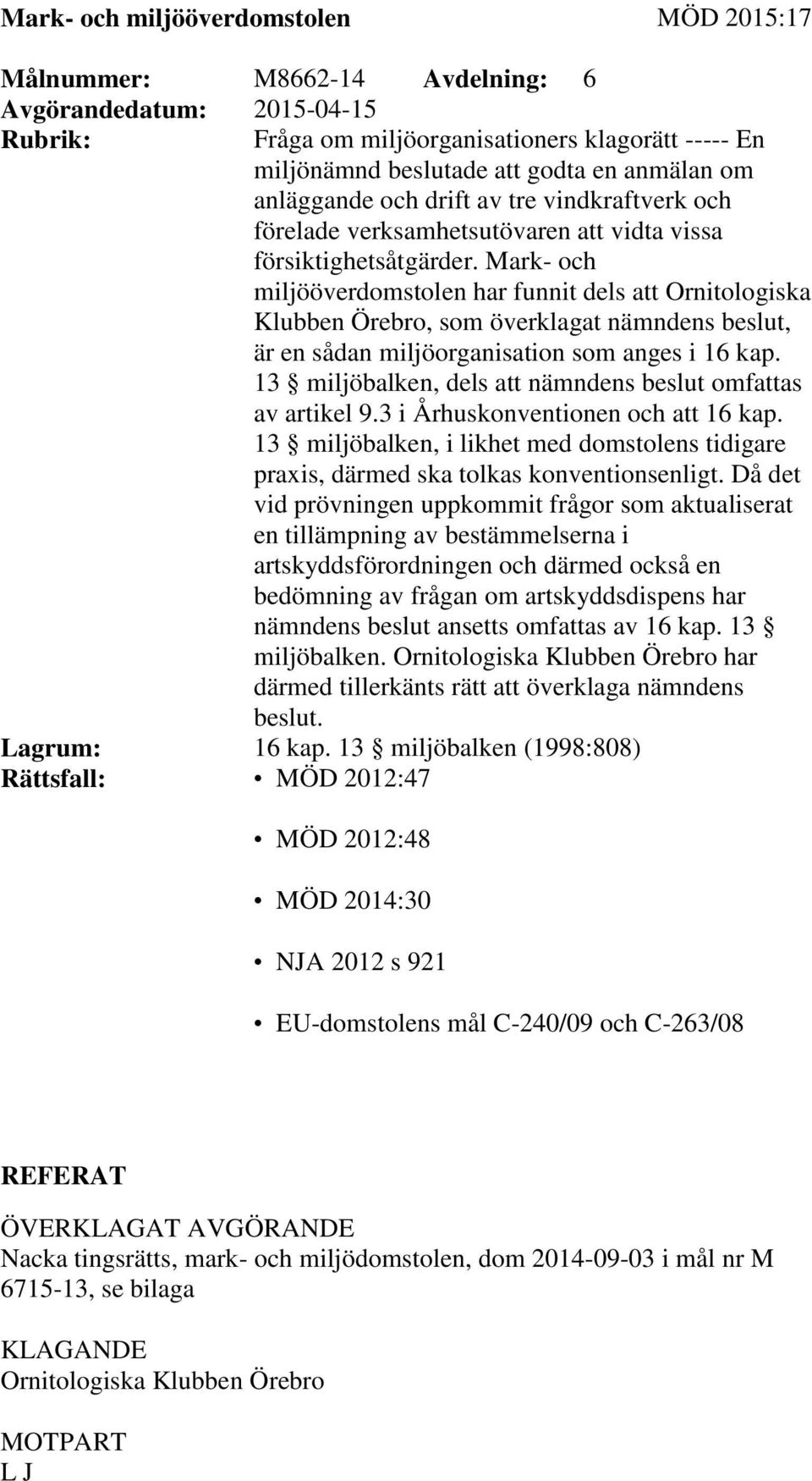 Mark- och miljööverdomstolen har funnit dels att Ornitologiska Klubben Örebro, som överklagat nämndens beslut, är en sådan miljöorganisation som anges i 16 kap.