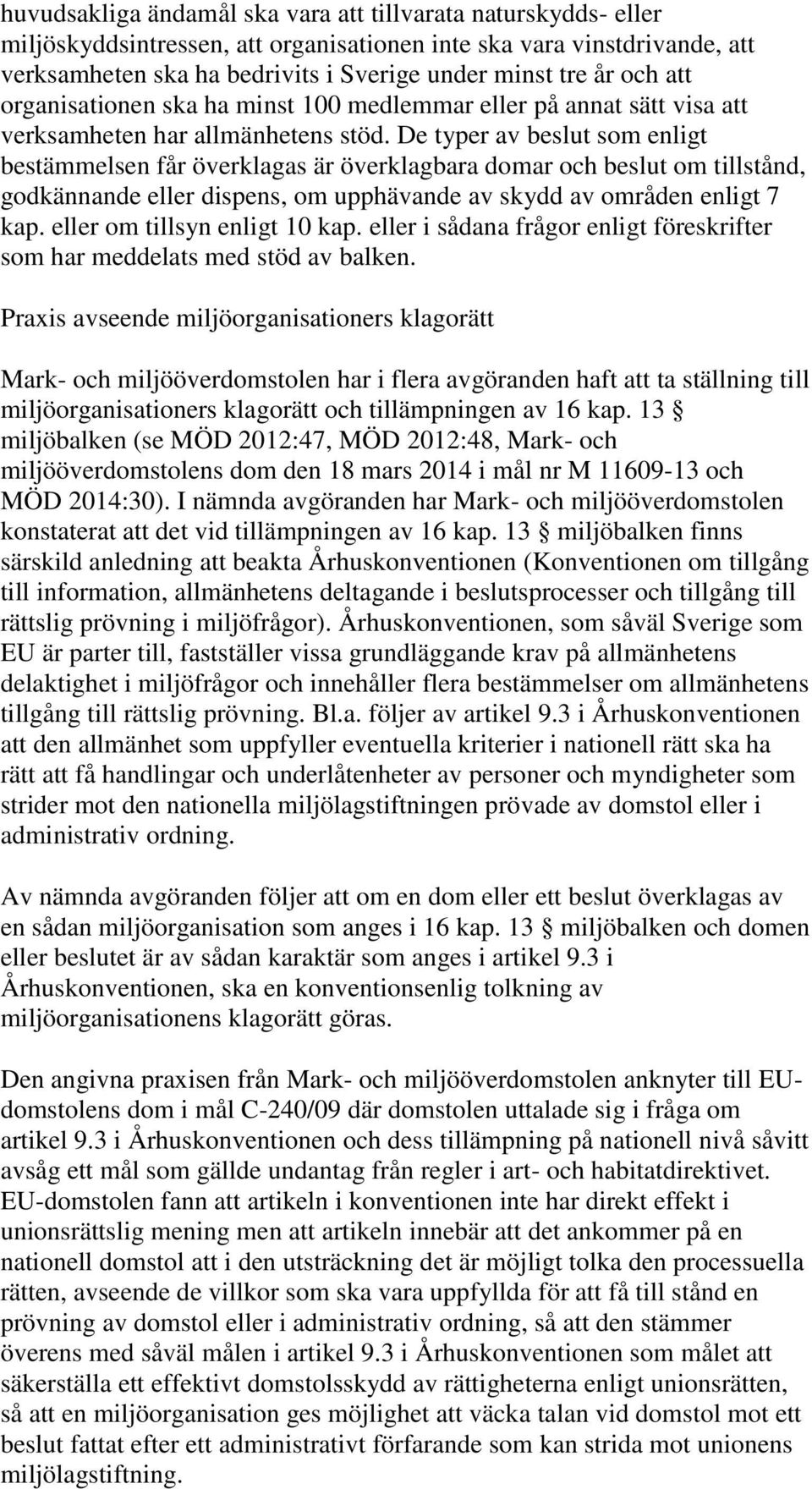 De typer av beslut som enligt bestämmelsen får överklagas är överklagbara domar och beslut om tillstånd, godkännande eller dispens, om upphävande av skydd av områden enligt 7 kap.