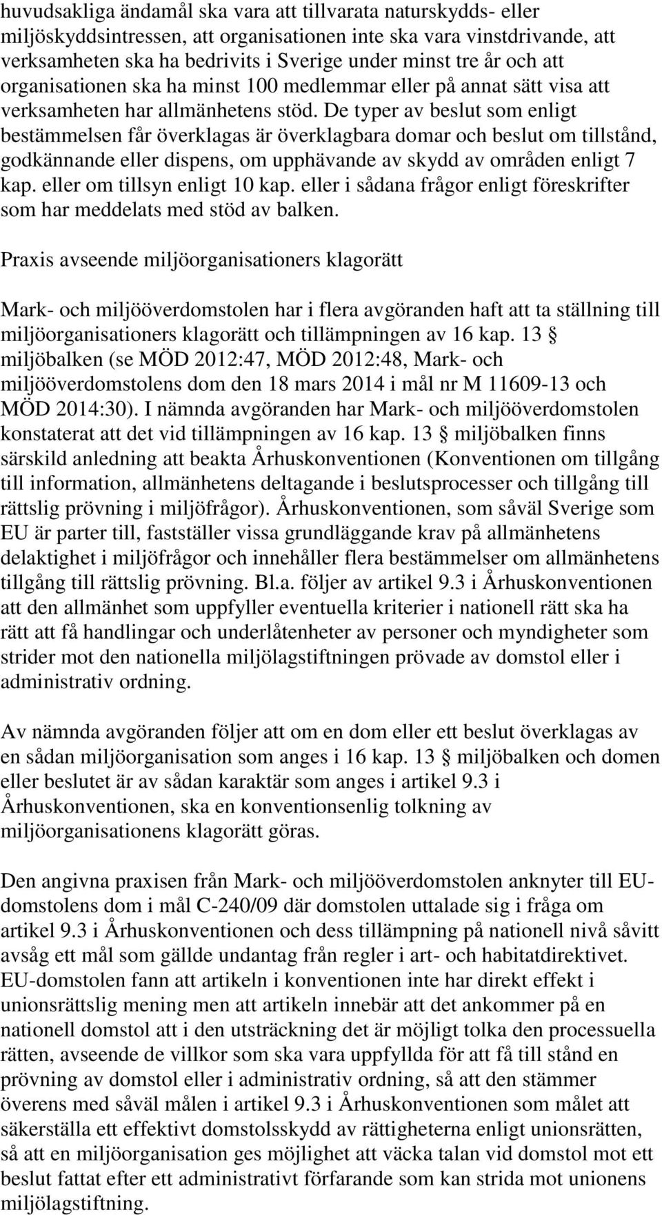 De typer av beslut som enligt bestämmelsen får överklagas är överklagbara domar och beslut om tillstånd, godkännande eller dispens, om upphävande av skydd av områden enligt 7 kap.