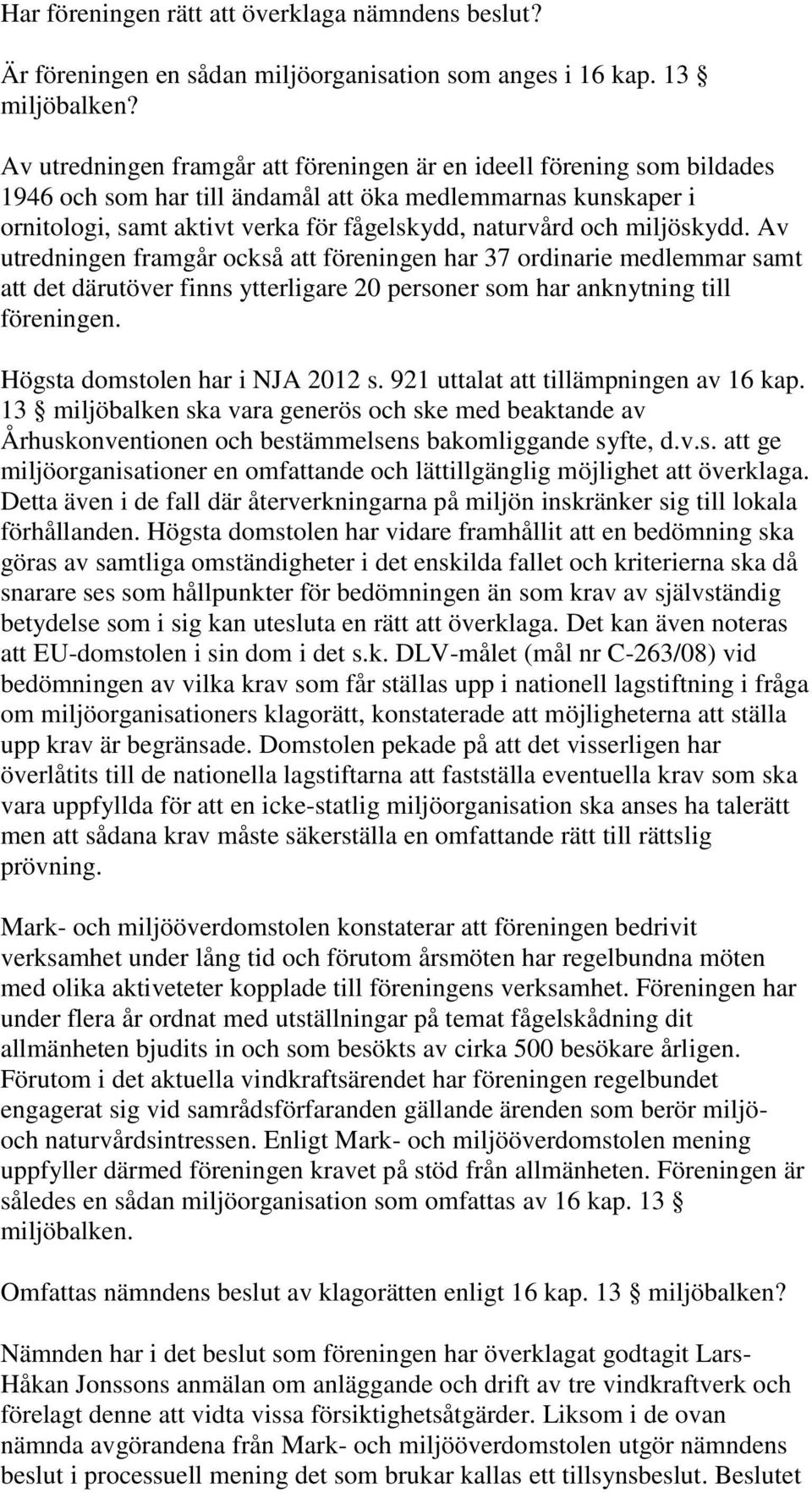 miljöskydd. Av utredningen framgår också att föreningen har 37 ordinarie medlemmar samt att det därutöver finns ytterligare 20 personer som har anknytning till föreningen.