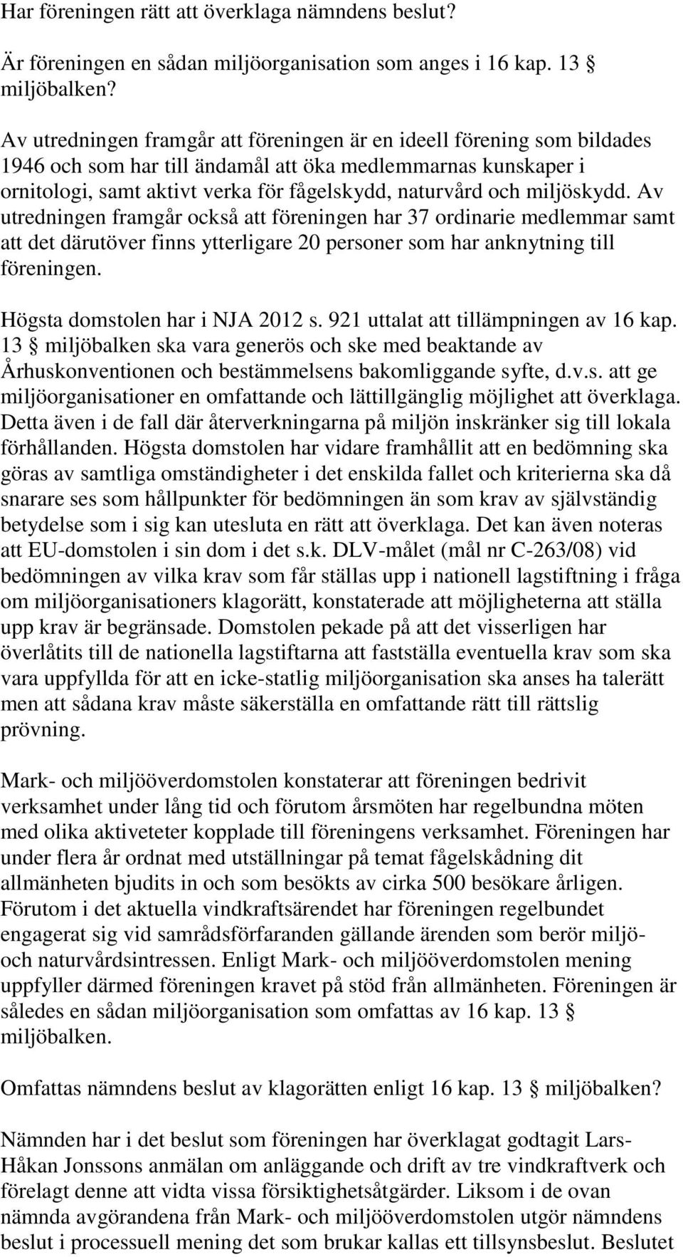 miljöskydd. Av utredningen framgår också att föreningen har 37 ordinarie medlemmar samt att det därutöver finns ytterligare 20 personer som har anknytning till föreningen.