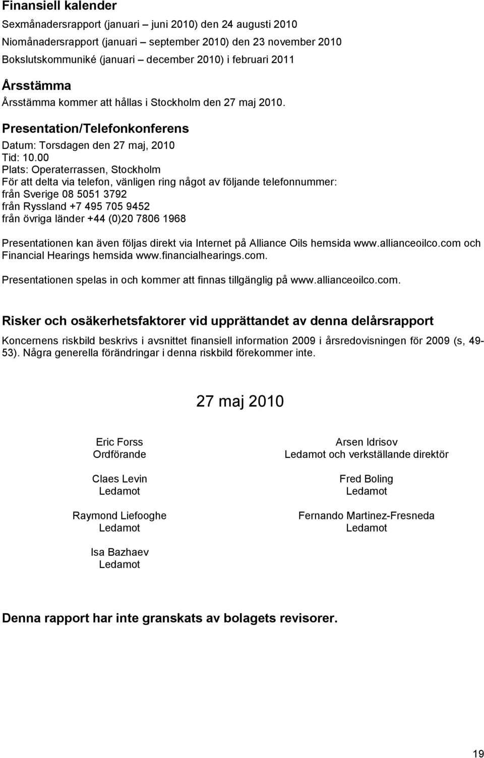 00 Plats: Operaterrassen, Stockholm För att delta via telefon, vänligen ring något av följande telefonnummer: från Sverige 08 5051 3792 från Ryssland +7 495 705 9452 från övriga länder +44 (0)20 7806