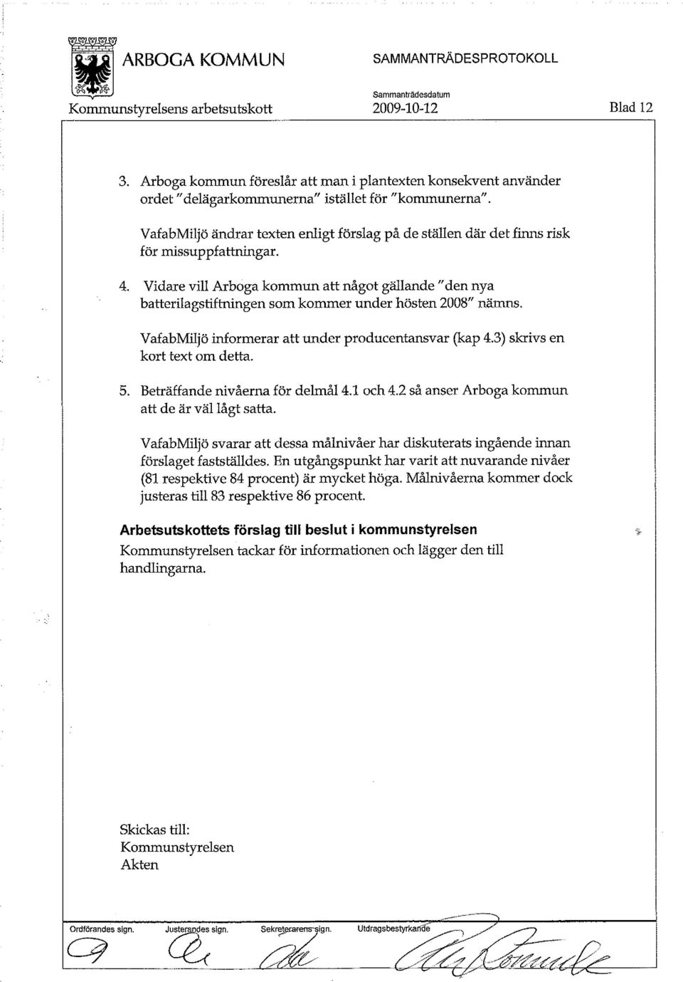 Vidare vill Arboga kommun attnågot gällande "den nya batterilagstiftningen som kommer under hösten 2008 " nämns. VafabMiljö informerar att under producentansvar (kap 4.3) skrivs en kort text om detta.