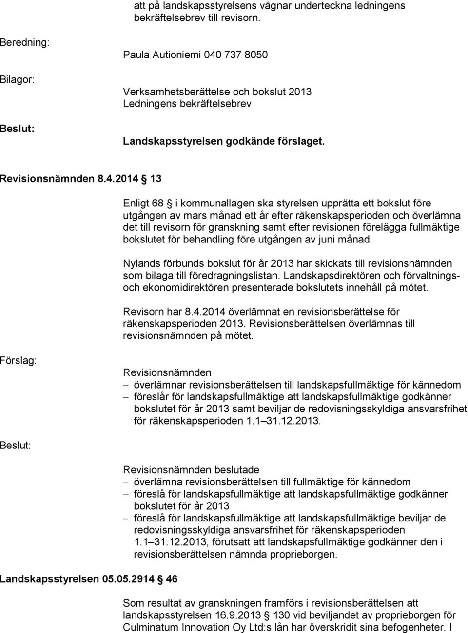 737 8050 Verksamhetsberättelse och bokslut 2013 Ledningens bekräftelsebrev Landskapsstyrelsen godkände förslaget. Revisionsnämnden 8.4.