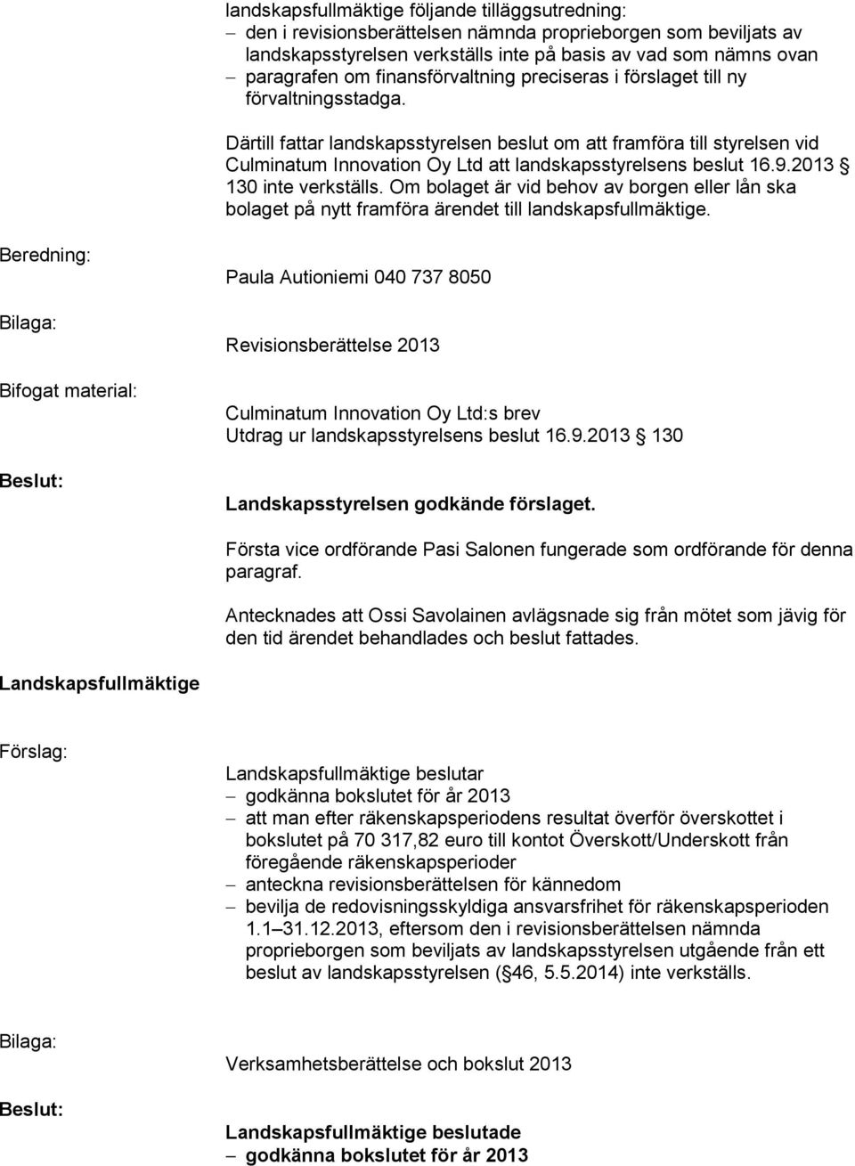 Därtill fattar landskapsstyrelsen beslut om att framföra till styrelsen vid Culminatum Innovation Oy Ltd att landskapsstyrelsens beslut 16.9.2013 130 inte verkställs.