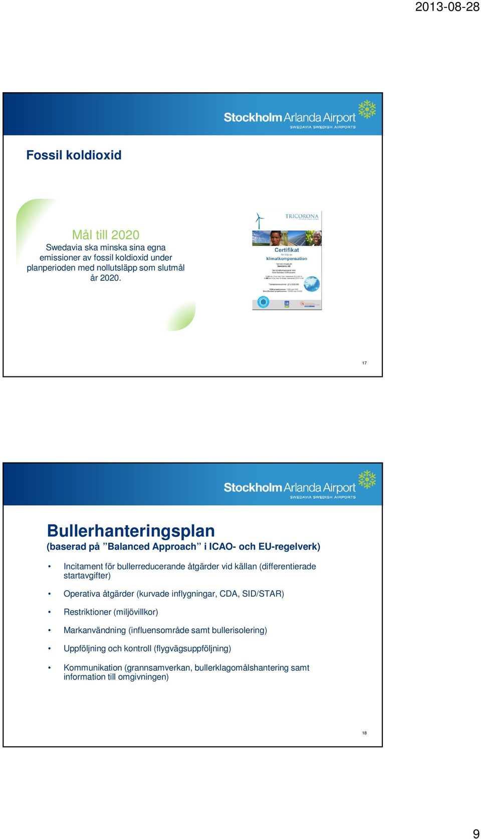 (differentierade startavgifter) Operativa åtgärder (kurvade inflygningar, CDA, SID/STAR) Restriktioner (miljövillkor) Markanvändning (influensområde