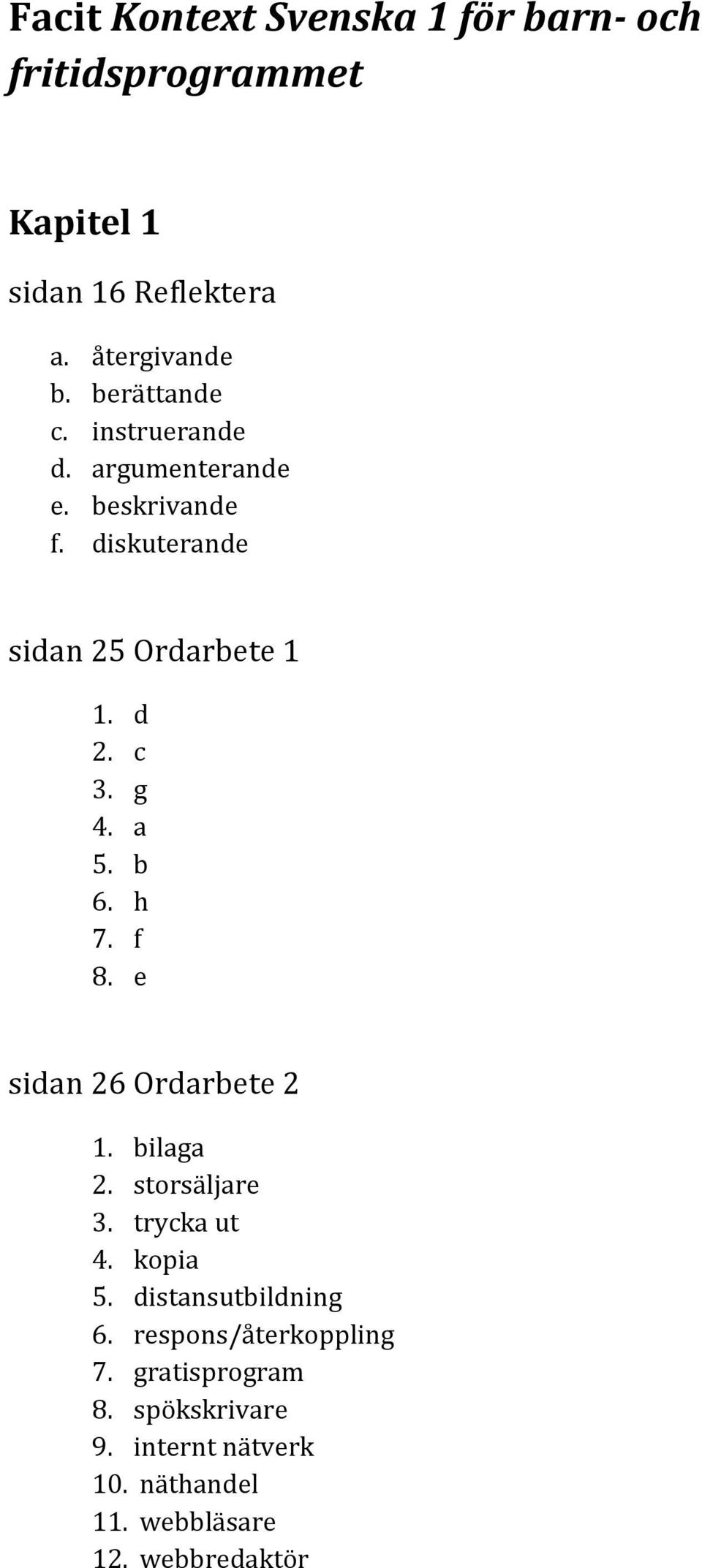 g 4. a 5. b 6. h 7. f 8. e sidan 26 Ordarbete 2 1. bilaga 2. storsäljare 3. trycka ut 4. kopia 5.