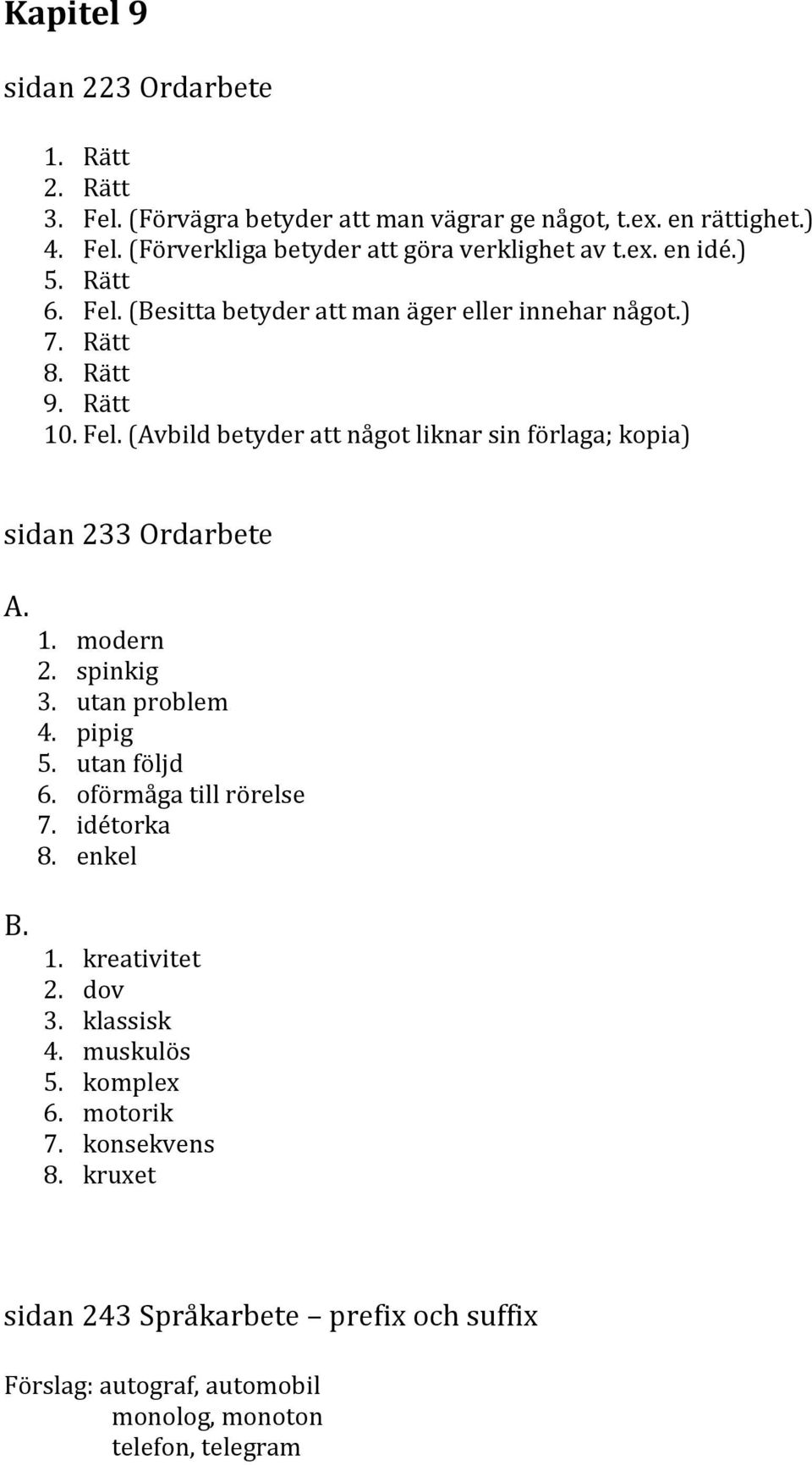 1. modern 2. spinkig 3. utan problem 4. pipig 5. utan följd 6. oförmåga till rörelse 7. idétorka 8. enkel B. 1. kreativitet 2. dov 3. klassisk 4. muskulös 5.