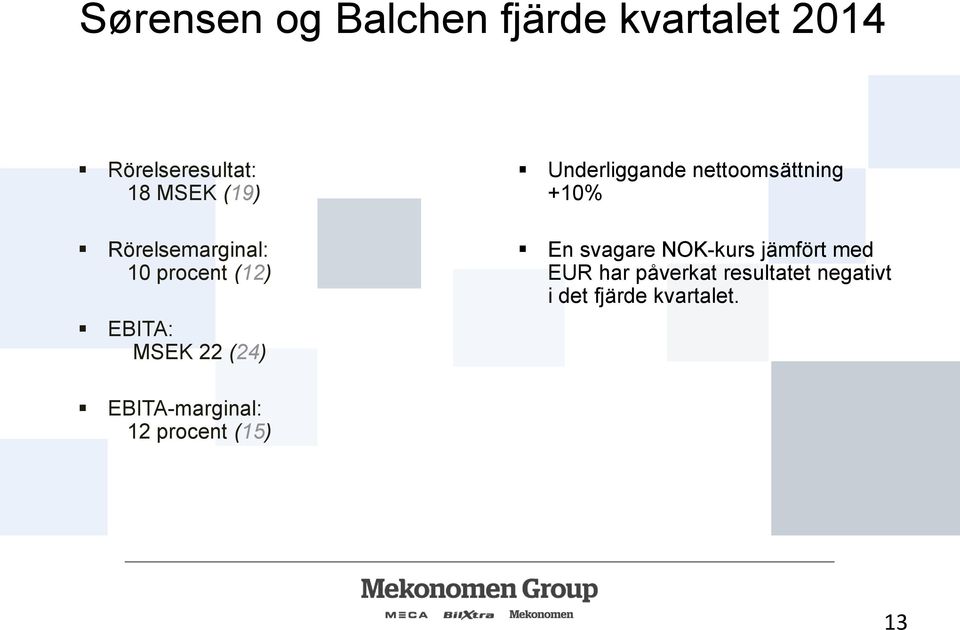 nettoomsättning +10% En svagare NOK-kurs jämfört med EUR har påverkat