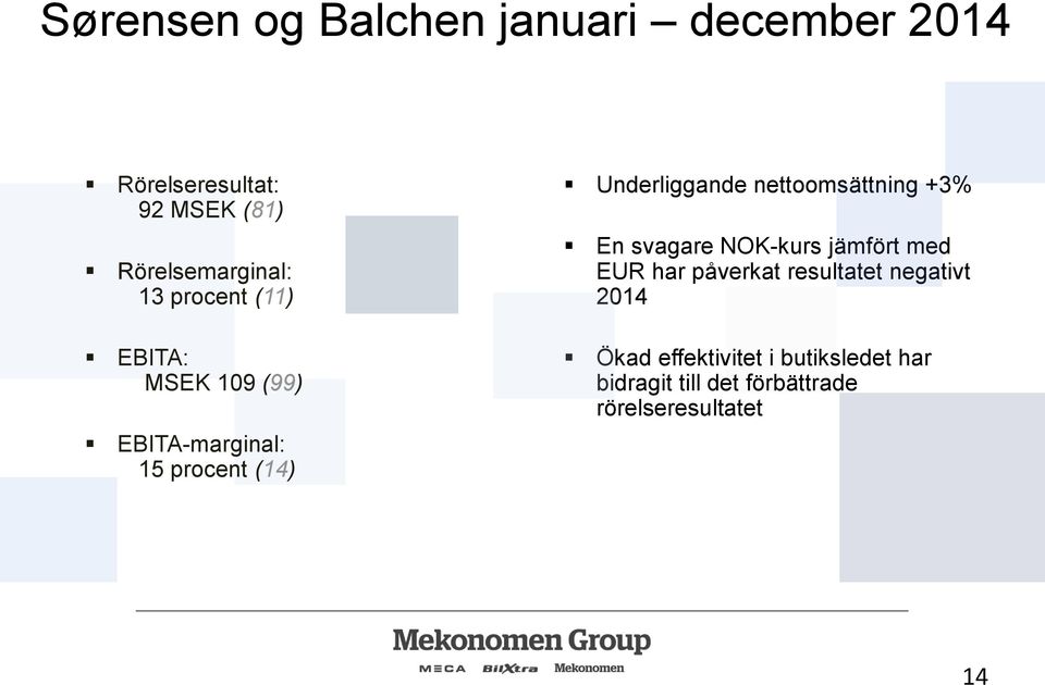 Underliggande nettoomsättning +3% En svagare NOK-kurs jämfört med EUR har påverkat