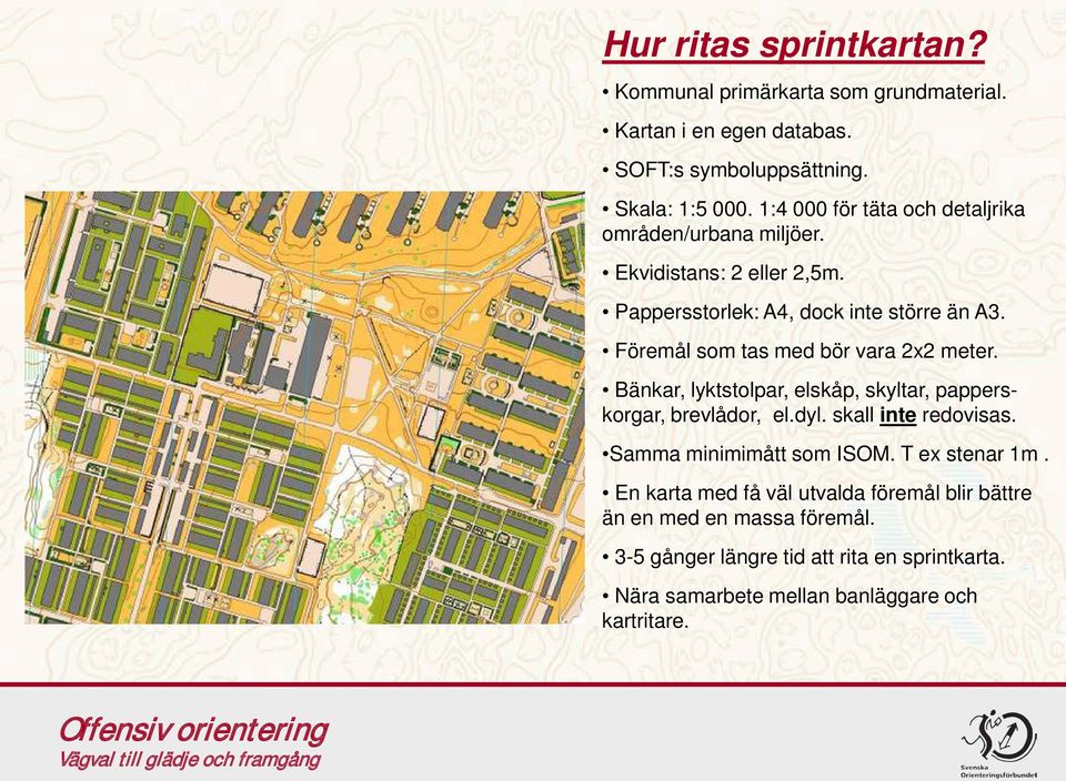 Föremål som tas med bör vara 2x2 meter. Bänkar, lyktstolpar, elskåp, skyltar, papperskorgar, brevlådor, el.dyl. skall inte redovisas.