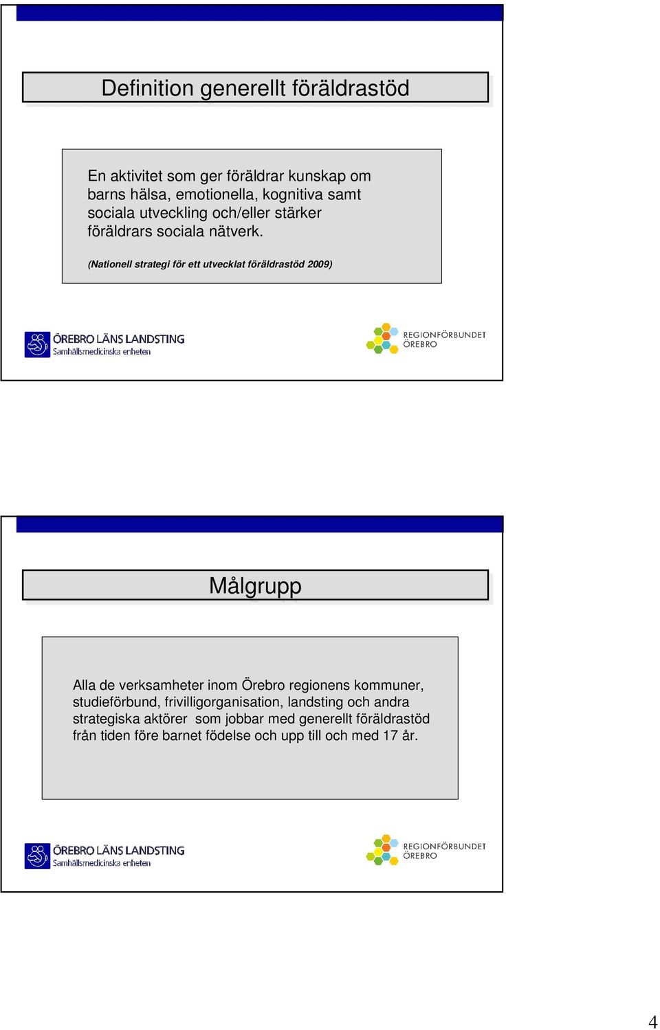 (Nationell strategi för ett utvecklat föräldrastöd 2009) Målgrupp Alla de verksamheter inom Örebro regionens kommuner,