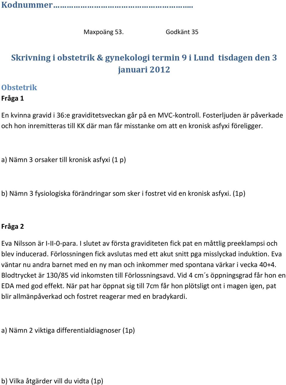 a) Nämn 3 orsaker till kronisk asfyxi (1 p) b) Nämn 3 fysiologiska förändringar som sker i fostret vid en kronisk asfyxi. (1p) Fråga 2 Eva Nilsson är I-II-0-para.