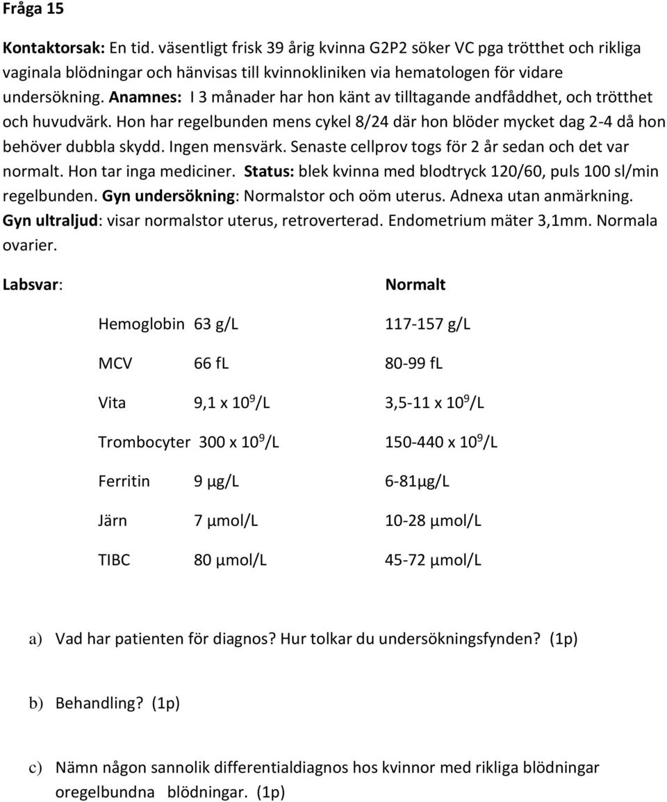 Senaste cellprov togs för 2 år sedan och det var normalt. Hon tar inga mediciner. Status: blek kvinna med blodtryck 120/60, puls 100 sl/min regelbunden. Gyn undersökning: Normalstor och oöm uterus.