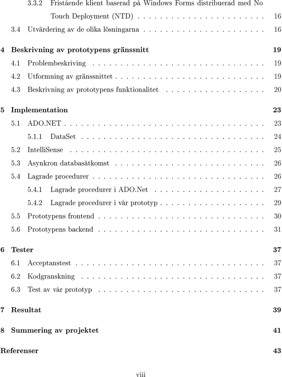 ................. 20 5 Implementation 23 5.1 ADO.NET.................................... 23 5.1.1 DataSet................................. 24 5.2 IntelliSense................................... 25 5.