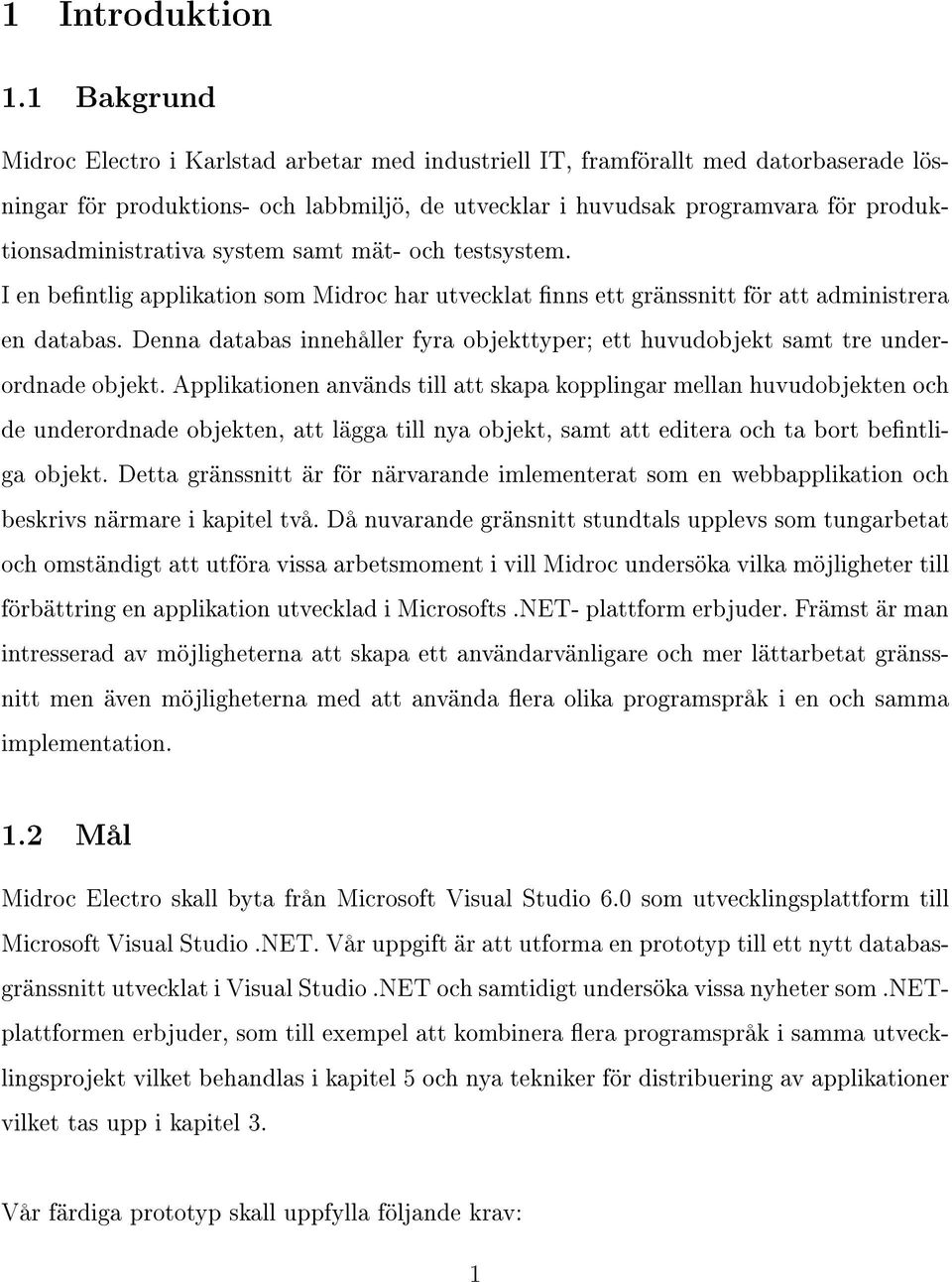 produktionsadministrativa system samt mät- och testsystem. I en bentlig applikation som Midroc har utvecklat nns ett gränssnitt för att administrera en databas.