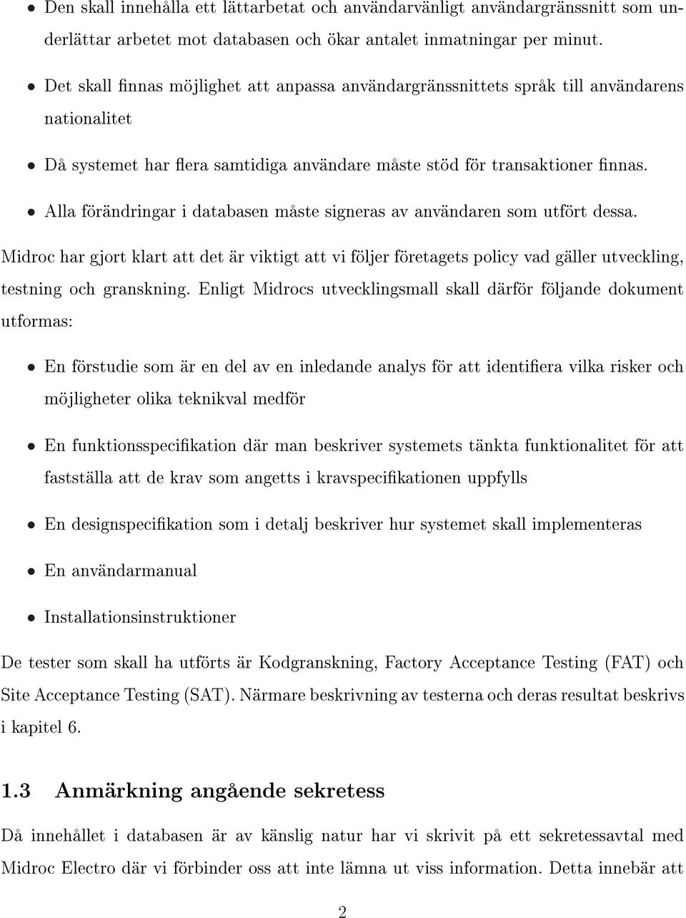 Alla förändringar i databasen måste signeras av användaren som utfört dessa. Midroc har gjort klart att det är viktigt att vi följer företagets policy vad gäller utveckling, testning och granskning.