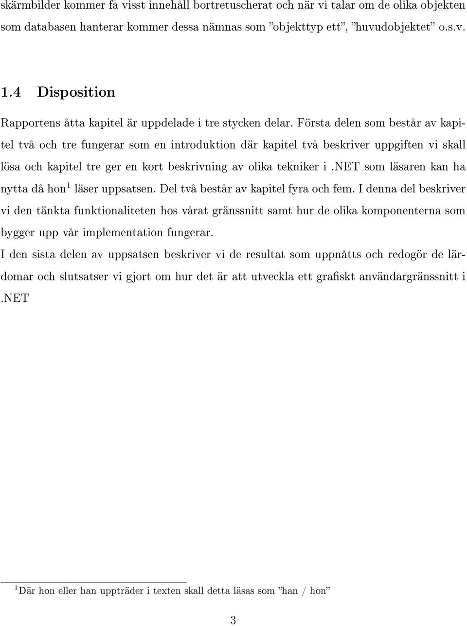 Första delen som består av kapitel två och tre fungerar som en introduktion där kapitel två beskriver uppgiften vi skall lösa och kapitel tre ger en kort beskrivning av olika tekniker i.