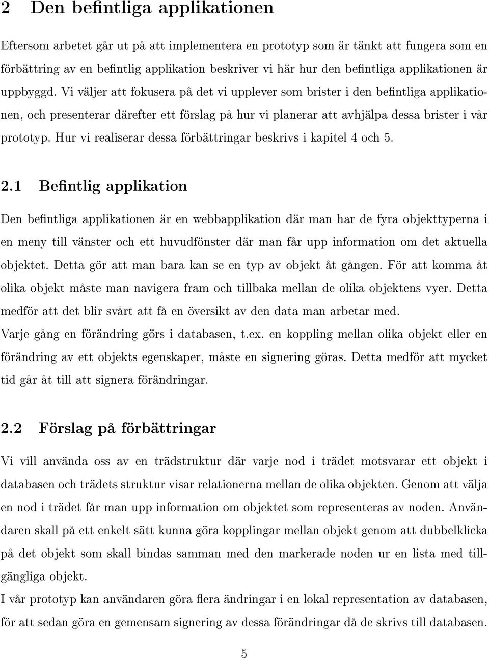 Vi väljer att fokusera på det vi upplever som brister i den bentliga applikationen, och presenterar därefter ett förslag på hur vi planerar att avhjälpa dessa brister i vår prototyp.