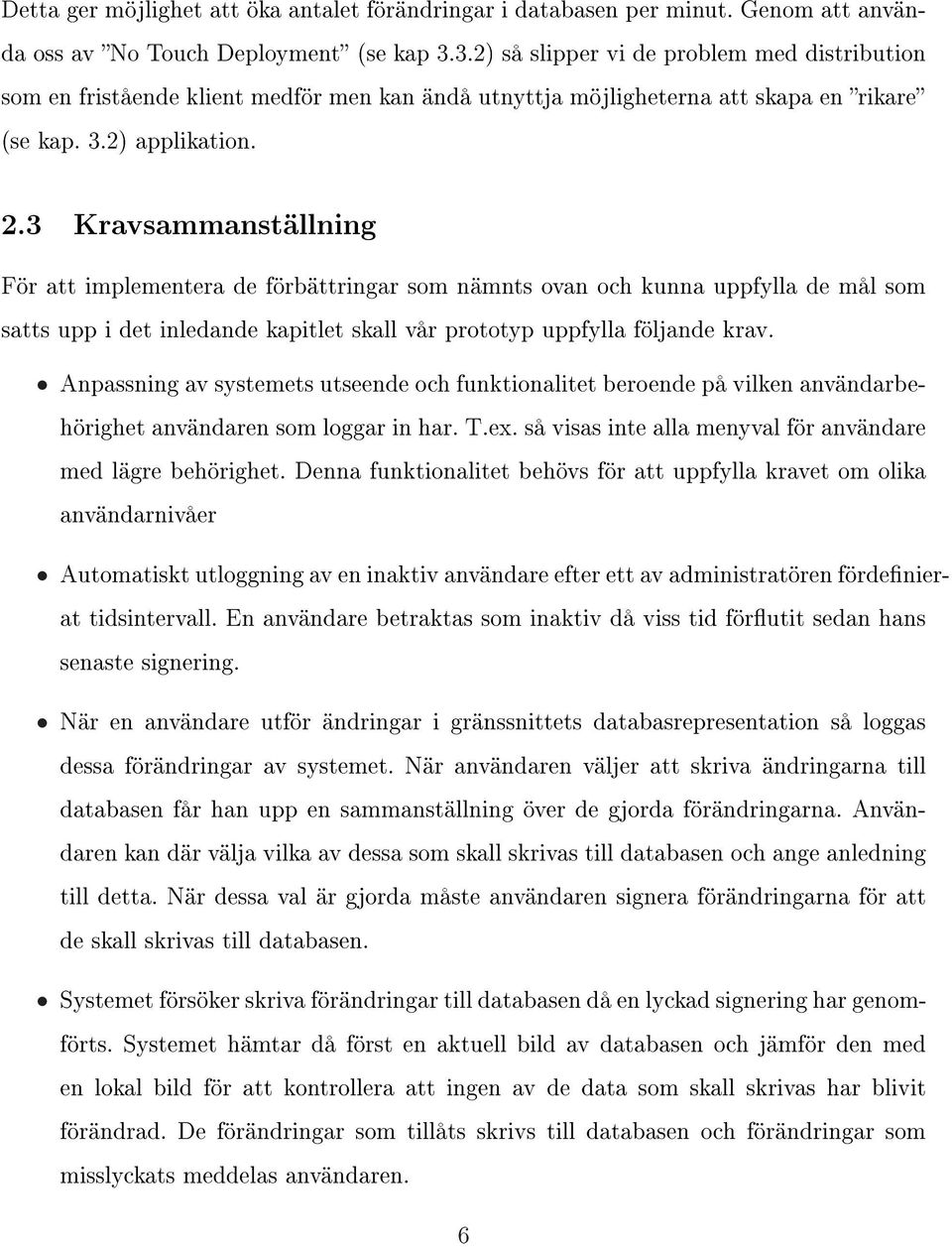 3 Kravsammanställning För att implementera de förbättringar som nämnts ovan och kunna uppfylla de mål som satts upp i det inledande kapitlet skall vår prototyp uppfylla följande krav.