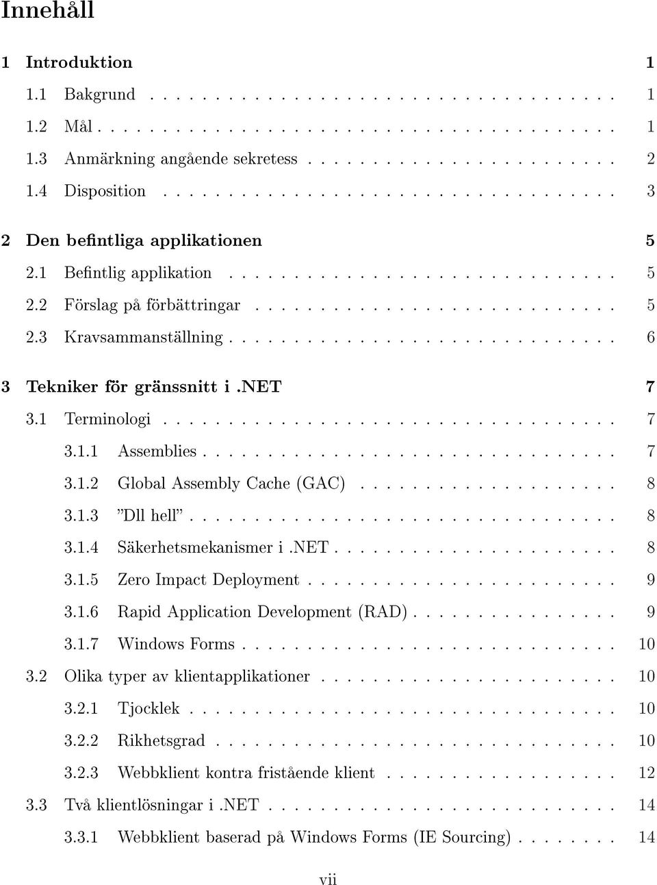 ............................. 6 3 Tekniker för gränssnitt i.net 7 3.1 Terminologi................................... 7 3.1.1 Assemblies................................ 7 3.1.2 Global Assembly Cache (GAC).