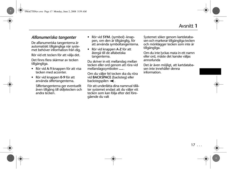 Siffertangenterna ger eventuellt även tillgång till skiljetecken och andra tecken. Rör vid SYM. (symbol) -knappen, om den är tillgänglig, för att använda symboltangenterna.