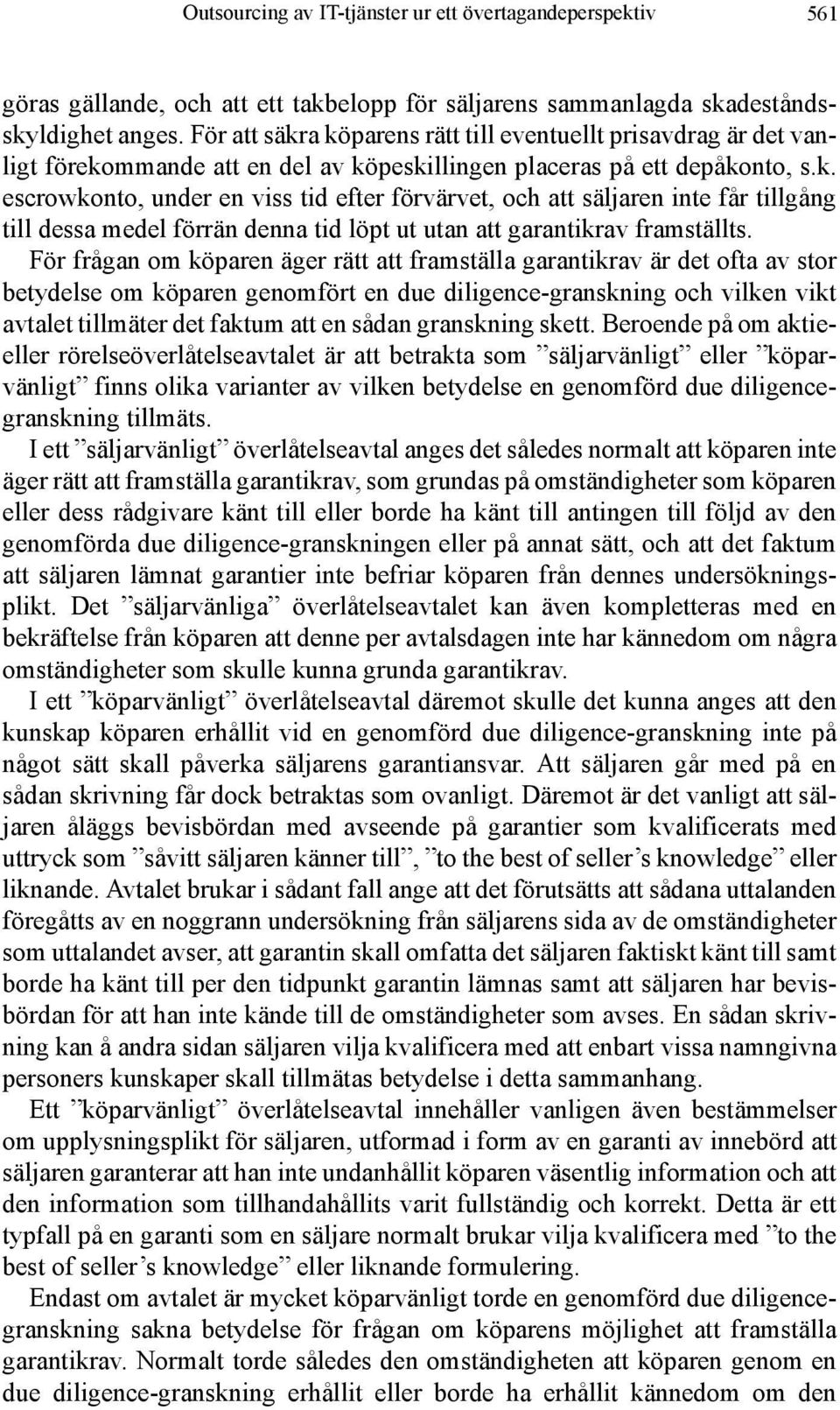 För frågan om köparen äger rätt att framställa garantikrav är det ofta av stor betydelse om köparen genomfört en due diligence-granskning och vilken vikt avtalet tillmäter det faktum att en sådan