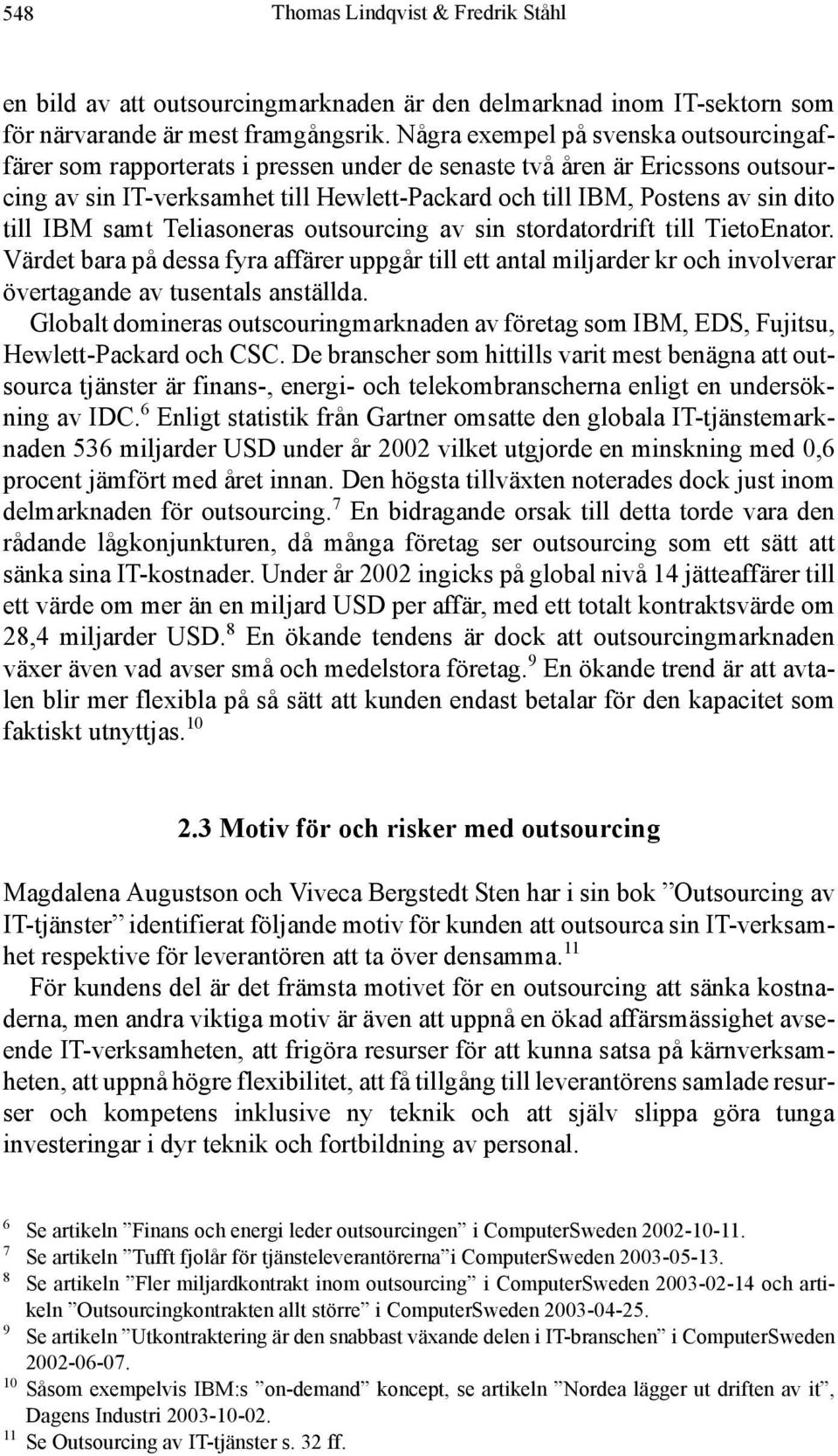 till IBM samt Teliasoneras outsourcing av sin stordatordrift till TietoEnator. Värdet bara på dessa fyra affärer uppgår till ett antal miljarder kr och involverar övertagande av tusentals anställda.