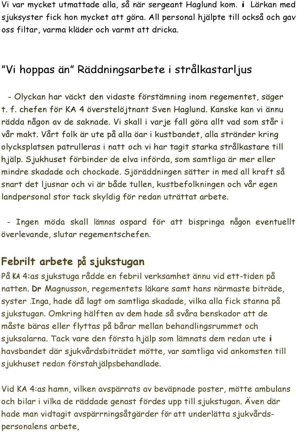 Kanske kan vi ännu rädda någon av de saknade. Vi skall i varje fall göra allt vad som står i vår makt.