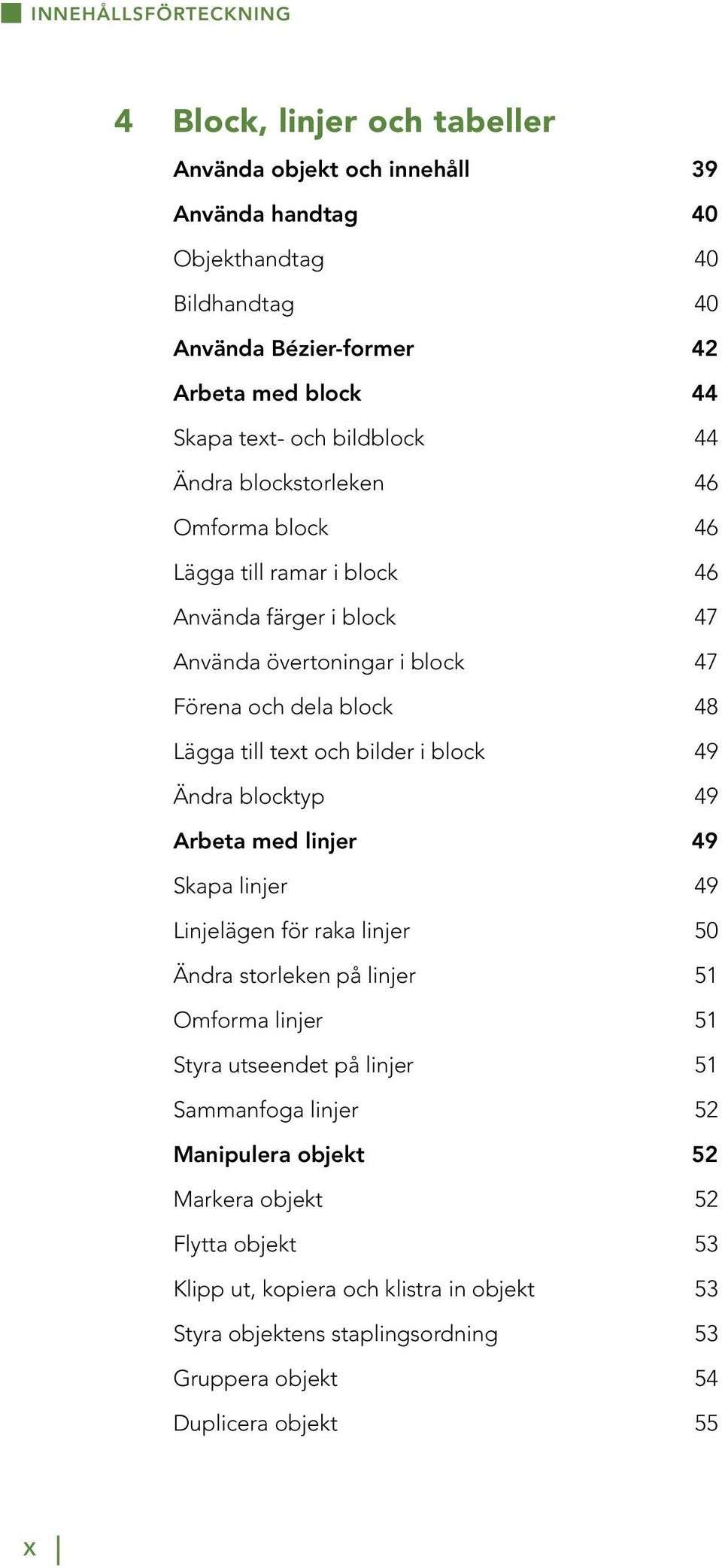 bilder i block 49 Ändra blocktyp 49 Arbeta med linjer 49 Skapa linjer 49 Linjelägen för raka linjer 50 Ändra storleken på linjer 51 Omforma linjer 51 Styra utseendet på linjer 51