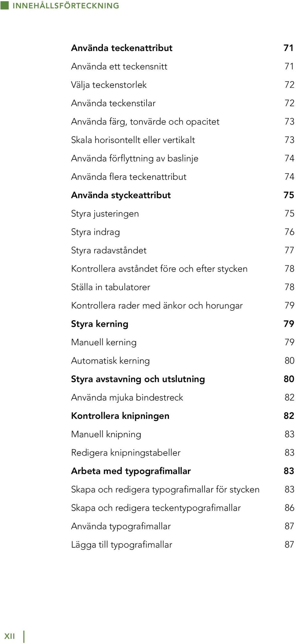 78 Ställa in tabulatorer 78 Kontrollera rader med änkor och horungar 79 Styra kerning 79 Manuell kerning 79 Automatisk kerning 80 Styra avstavning och utslutning 80 Använda mjuka bindestreck 82