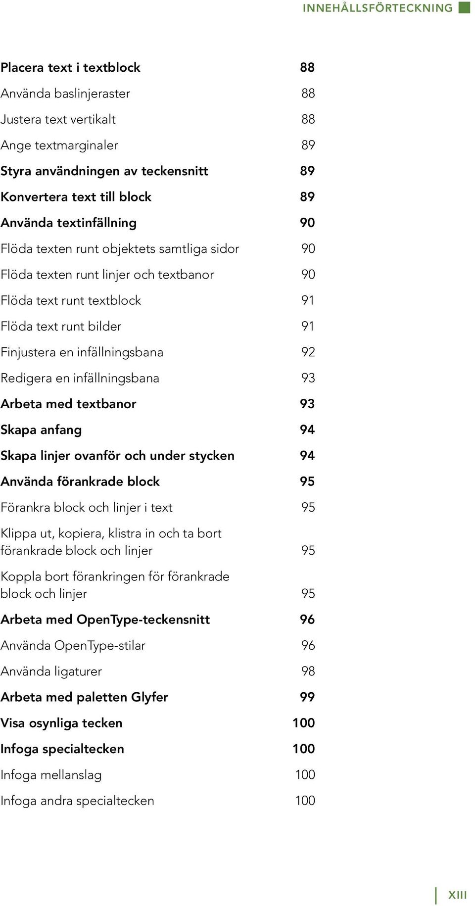 Redigera en infällningsbana 93 Arbeta med textbanor 93 Skapa anfang 94 Skapa linjer ovanför och under stycken 94 Använda förankrade block 95 Förankra block och linjer i text 95 Klippa ut, kopiera,