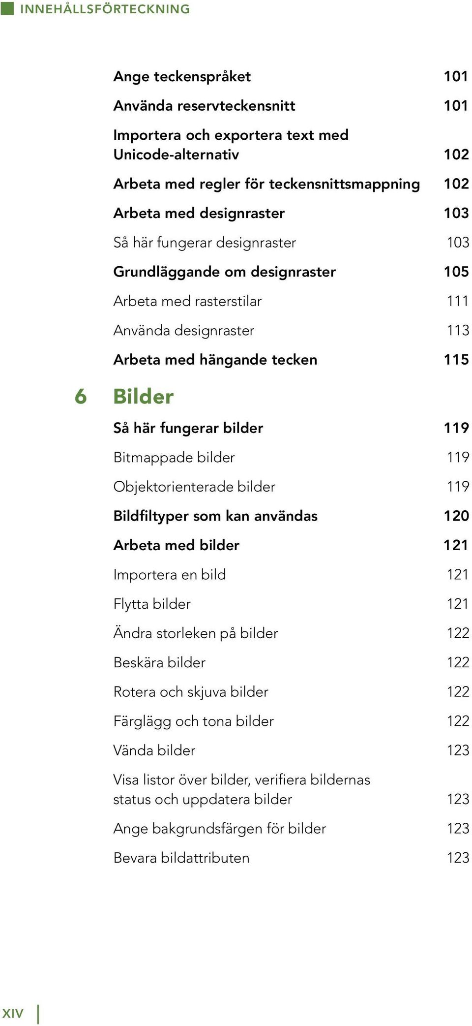 119 Bitmappade bilder 119 Objektorienterade bilder 119 Bildfiltyper som kan användas 120 Arbeta med bilder 121 Importera en bild 121 Flytta bilder 121 Ändra storleken på bilder 122 Beskära bilder 122