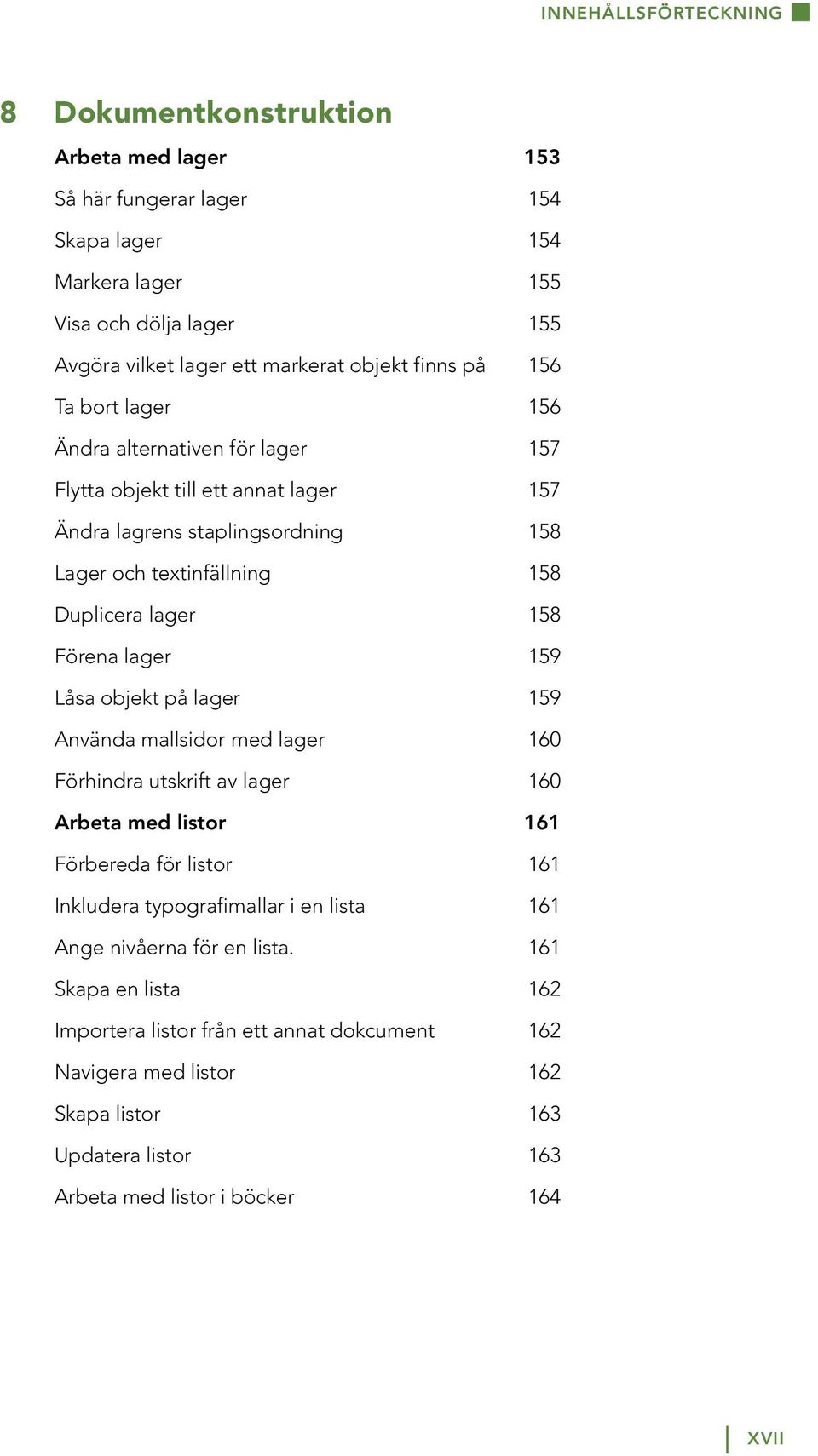 Förena lager 159 Låsa objekt på lager 159 Använda mallsidor med lager 160 Förhindra utskrift av lager 160 Arbeta med listor 161 Förbereda för listor 161 Inkludera typografimallar i en lista