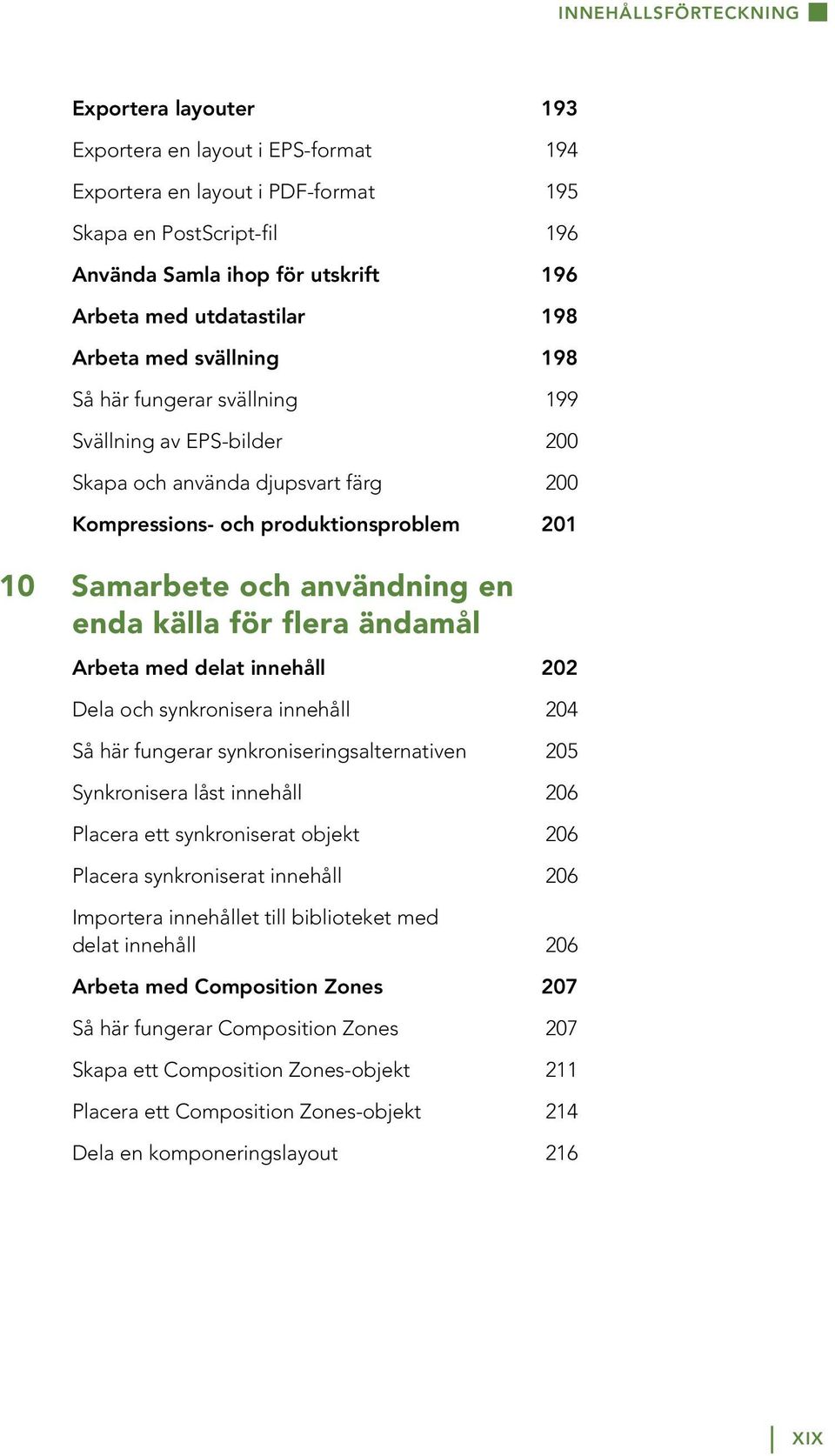 användning en enda källa för flera ändamål Arbeta med delat innehåll 202 Dela och synkronisera innehåll 204 Så här fungerar synkroniseringsalternativen 205 Synkronisera låst innehåll 206 Placera ett